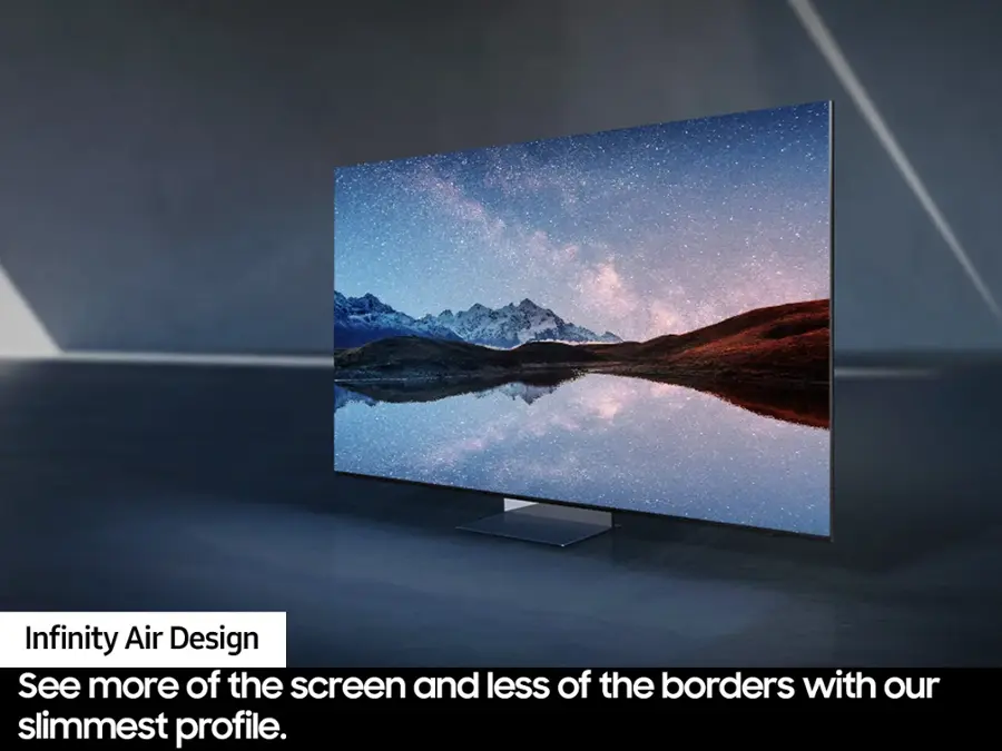 Infinity Air Design: See more of the screen and less of the borders with our slimmest profile.