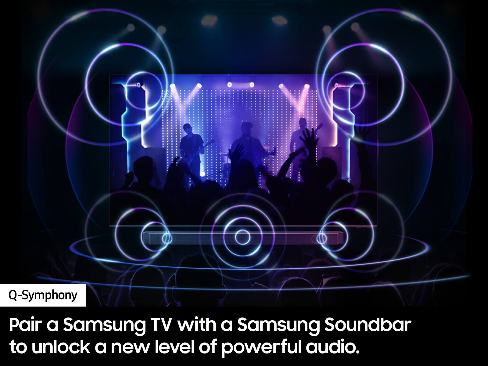 Q-Symphony Pair a Samsung TV with a Samsung Soundbar to unlock a new level of powerful audio.