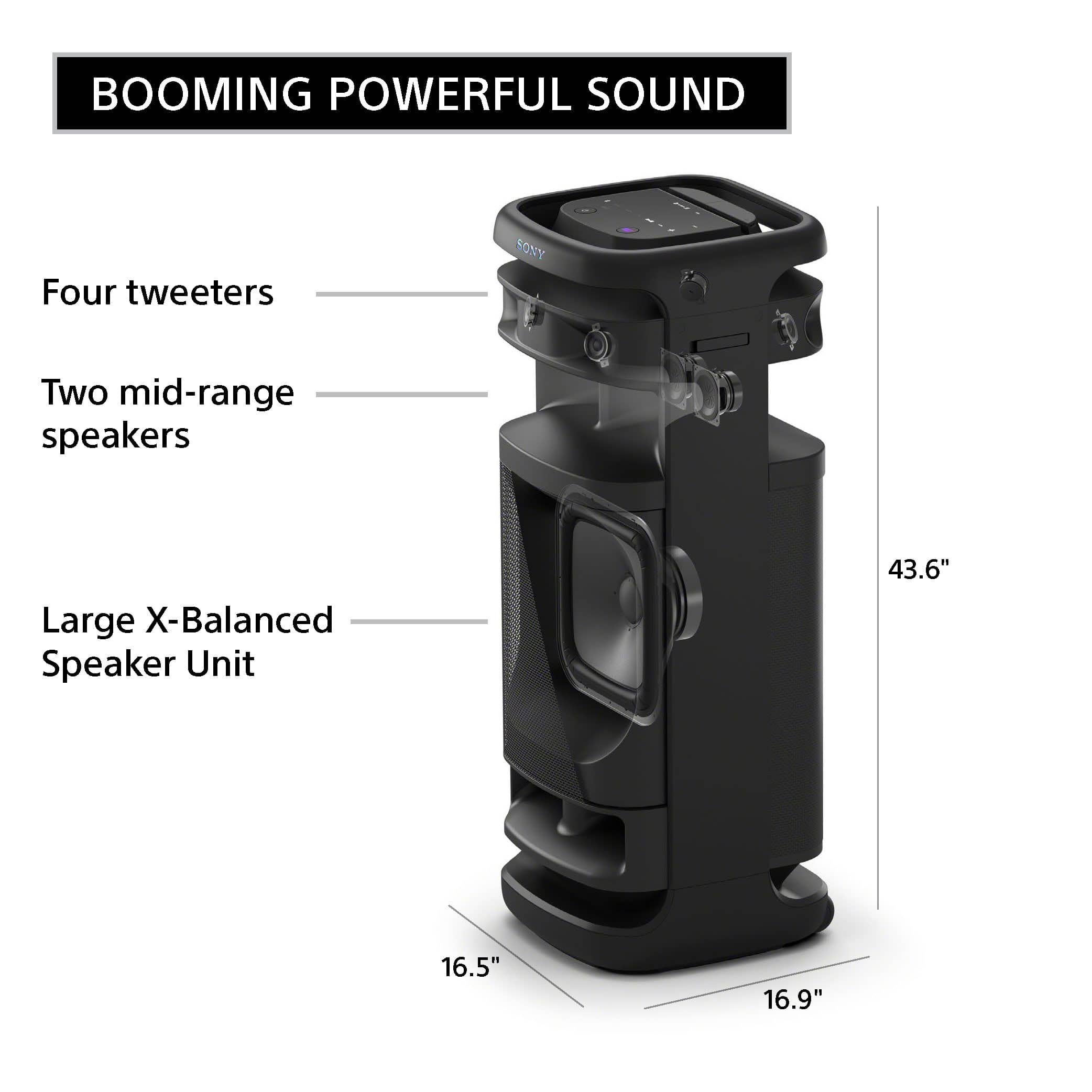 Booming Powerful Sound: This speaker unit is designed to deliver an impressive audio experience with four tweeters and two mid-range speakers. The large X-Balanced Speaker Unit measures 43.6" in height, 16.5" in width, and 16.9" in depth. The combination of these features ensures that the sound is not only powerful but also well-balanced and clear.