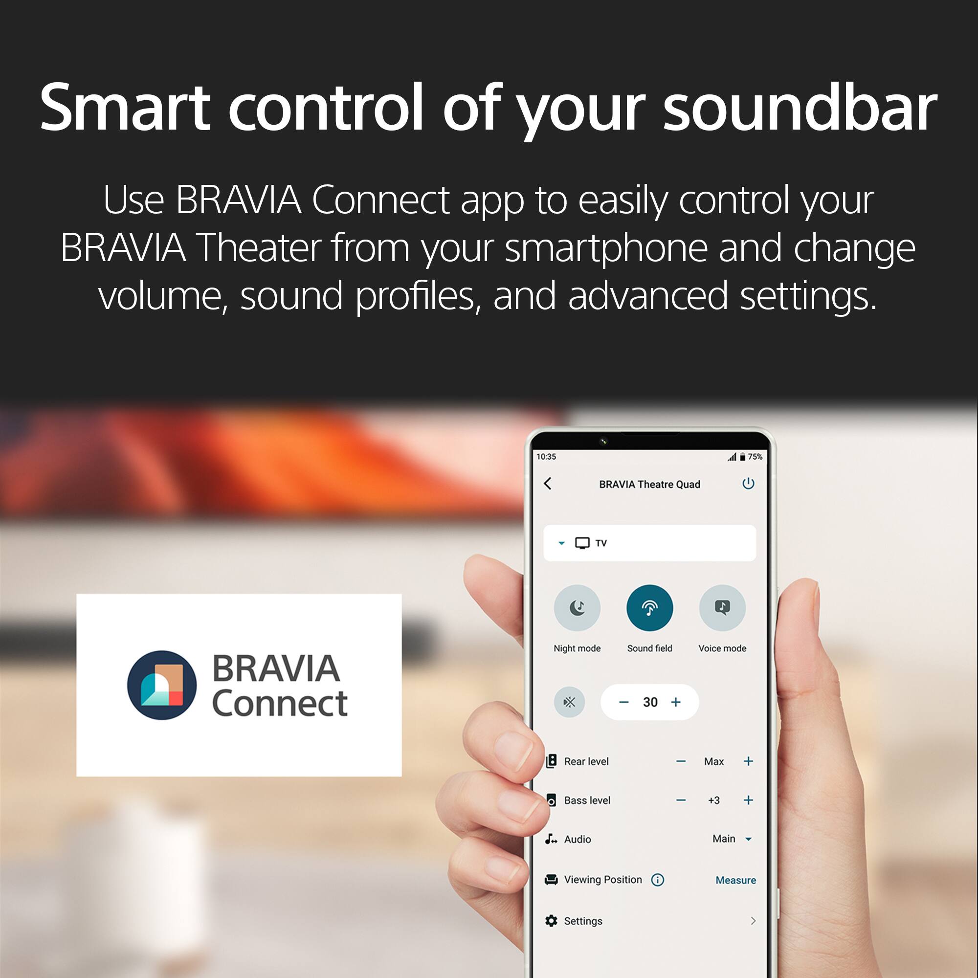 Smart control of your soundbar. Use the BRAVIA Connect app to easily control your BRAVIA Theater from your smartphone and change volume, sound profiles, and advanced settings.
