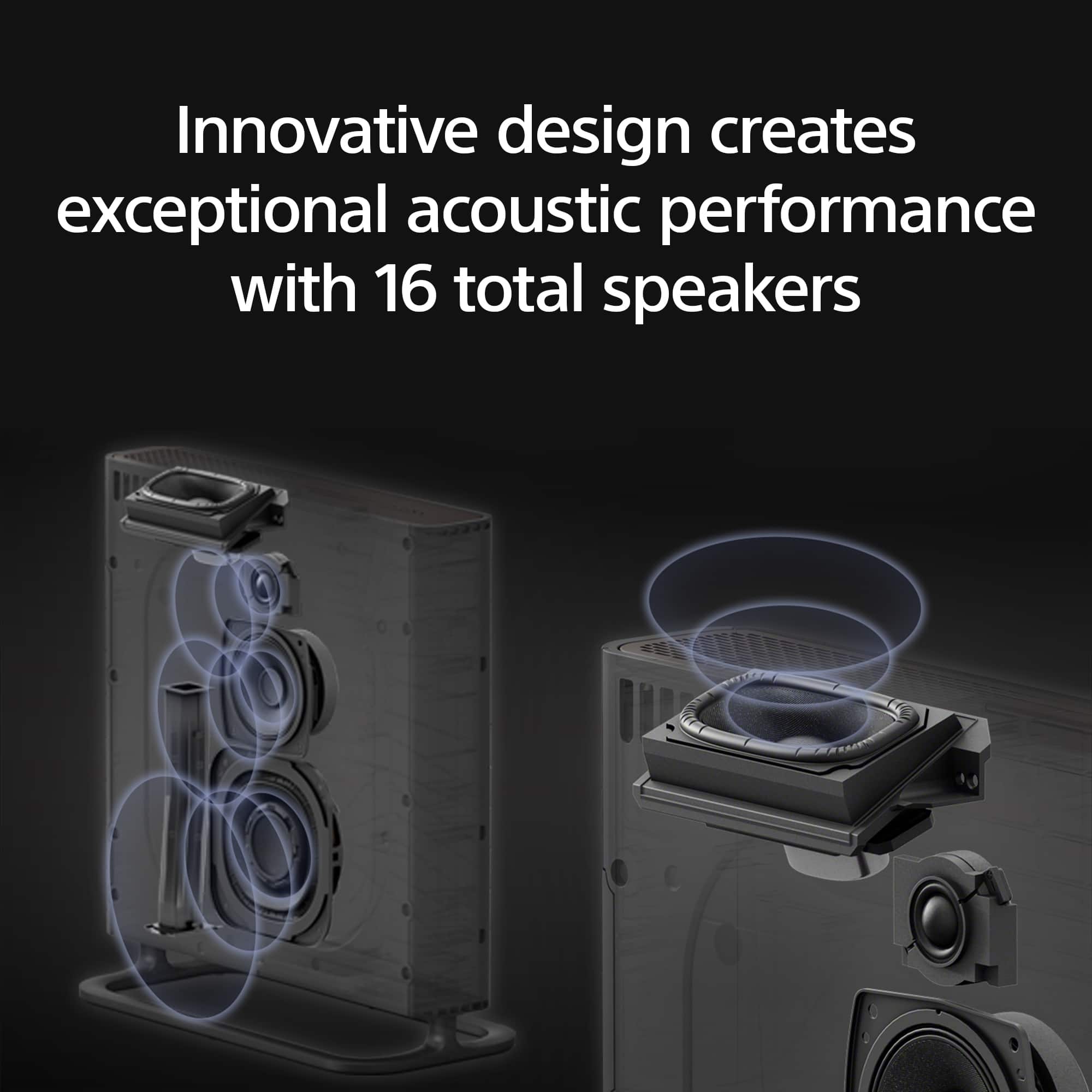 Innovative design creates exceptional acoustic performance with 16 total speakers.
