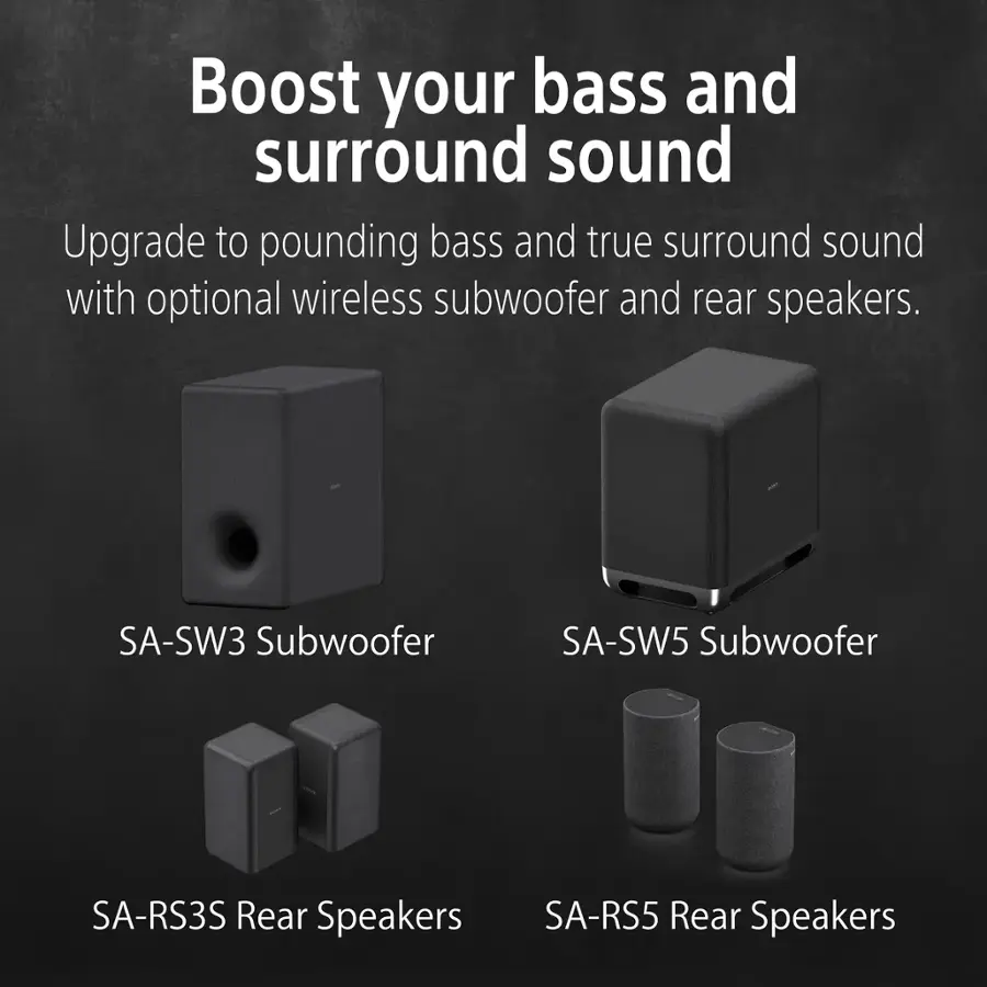 Boost your bass and surround sound with the SA-SW3 Subwoofer and SA-SW5 Subwoofer, along with the SA-RS3S Rear Speakers and SA-RS5 Rear Speakers. Upgrade to pounding bass and true surround sound with optional wireless subwoofer and rear speakers.