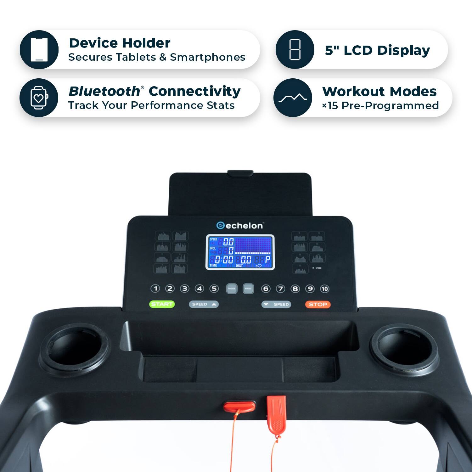 Device Holder Secures Tablets & Smartphones 5" LCD Display Bluetooth Connectivity Track Your Performance Stats Workout Modes x 15 Pre-Programmed C echelon -E . 00 - - 88 + 0:00 DO 00 88P P - MST 40 1 2 3 4 5 O 7 8 9 10 STANT SPEED SPEEn STOP