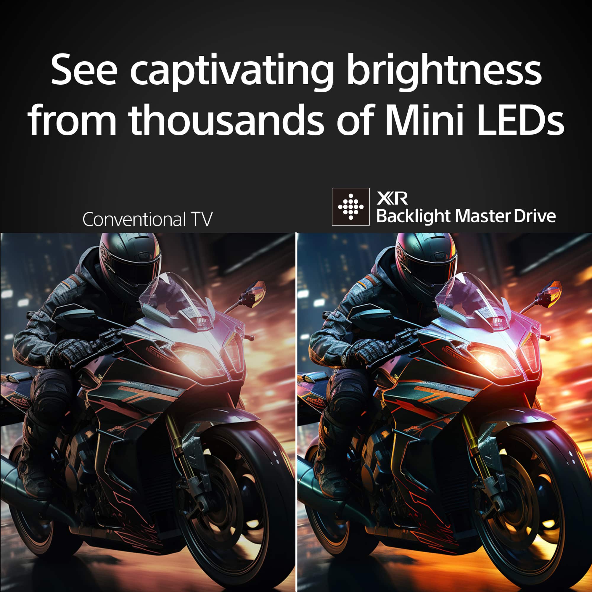 See captivating brightness from thousands of Mini LEDs. Conventional TV XR Backlight Master Drive - P D A.