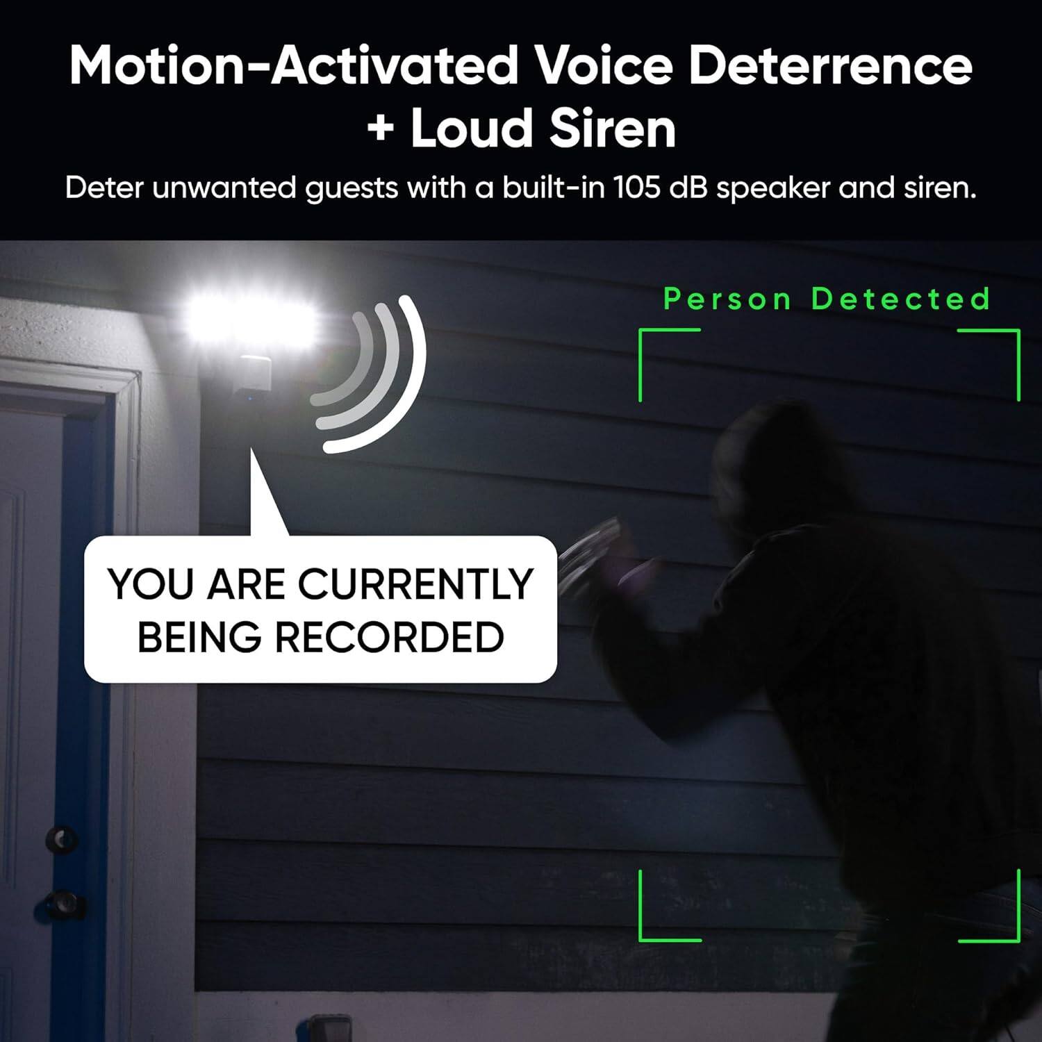 Motion-Activated Voice Deterrence + Loud Siren: Deter unwanted guests with a built-in 105 dB speaker and siren. Person Detected: You are currently being recorded.