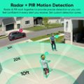 Radar + PIR Motion Detection: Radar and PIR work together to provide precise detection so you can feel confident in every alert you receive. Set custom detection zones.