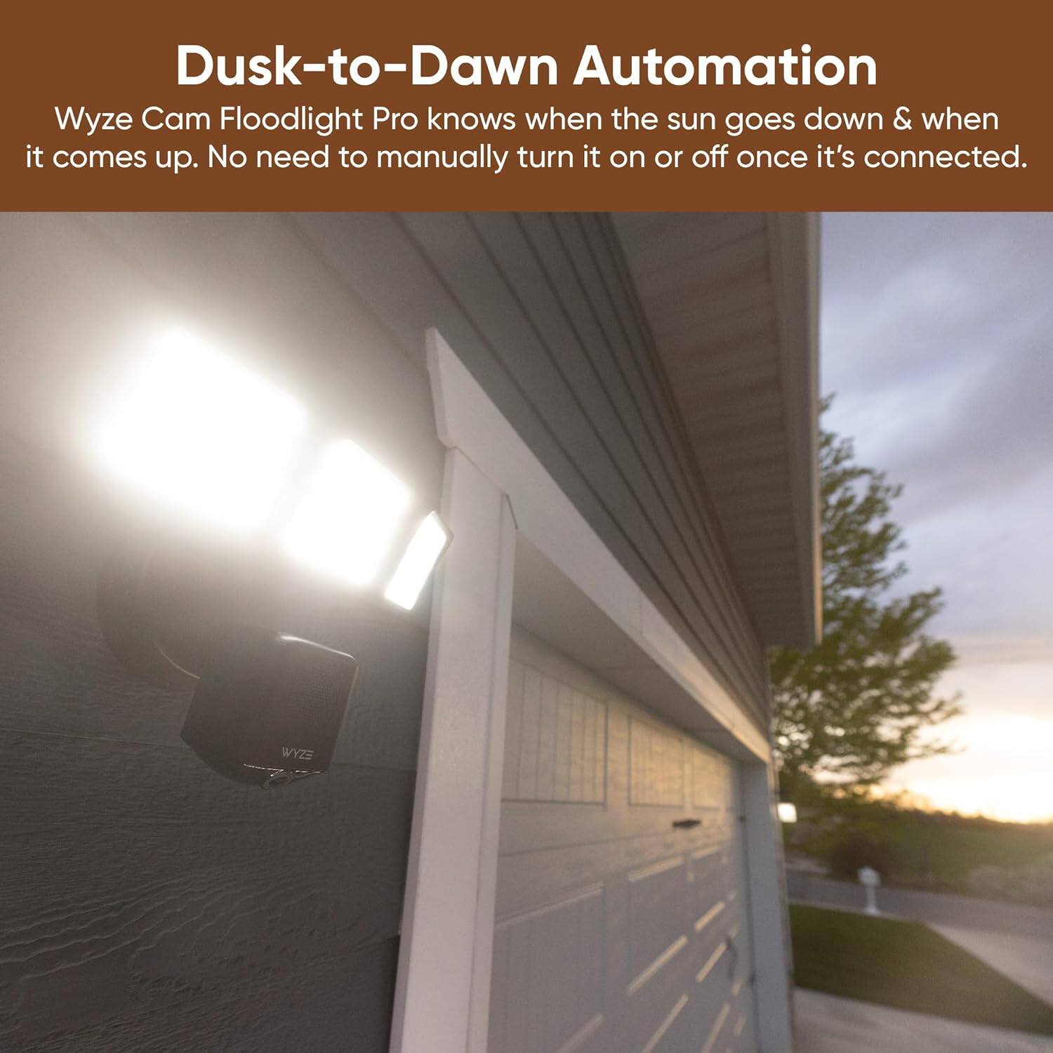 Dusk-to-Dawn Automation Wyze Cam Floodlight Pro knows when the sun goes down & when it comes up. No need to manually turn it on or off once it's connected.