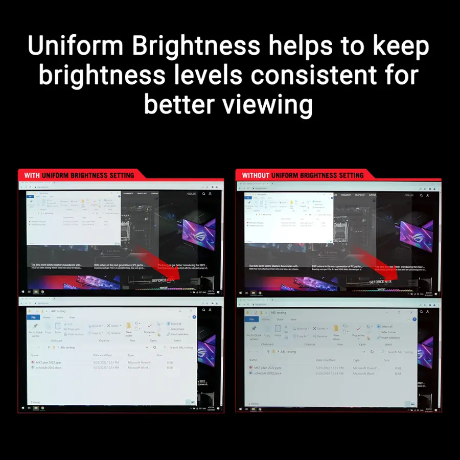 Uniform Brightness helps to keep brightness levels consistent for better viewing.

With Uniform Brightness Setting:

* Brightness levels remain consistent across all screens.
* Better viewing experience due to consistent brightness levels.

Without Uniform Brightness Setting:

* Brightness levels may vary across different screens.
* This may lead to a less consistent viewing experience.