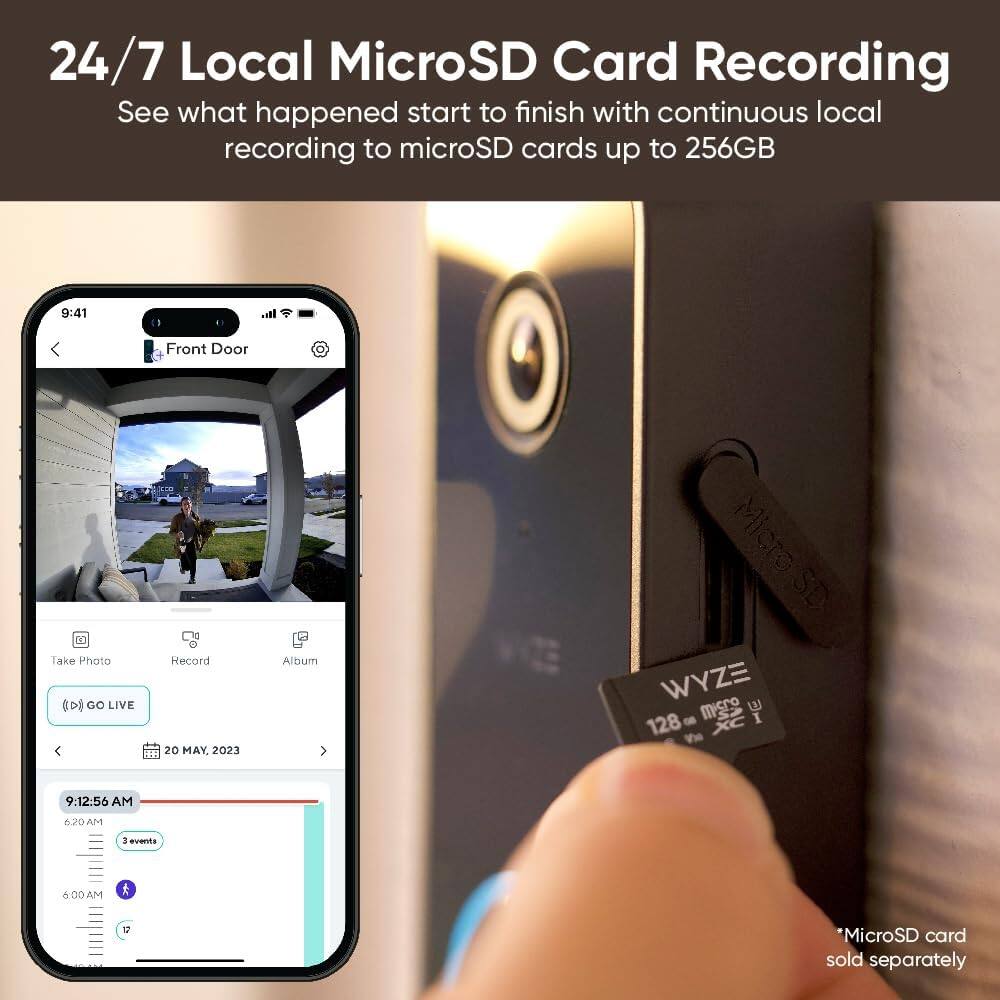 24/7 Local MicroSD Card Recording: See what happened start to finish with continuous local recording to microSD cards up to 256GB. 9:41 Front Door Take Photo Record D GO LIVE IF 20 MAY, 2023 Album Micro SD WYZE micro E 128 - XC I Vhe 9:12:56 AM 6.20 AM. A avanta 60 00AM. "MicroSD card sold separately."