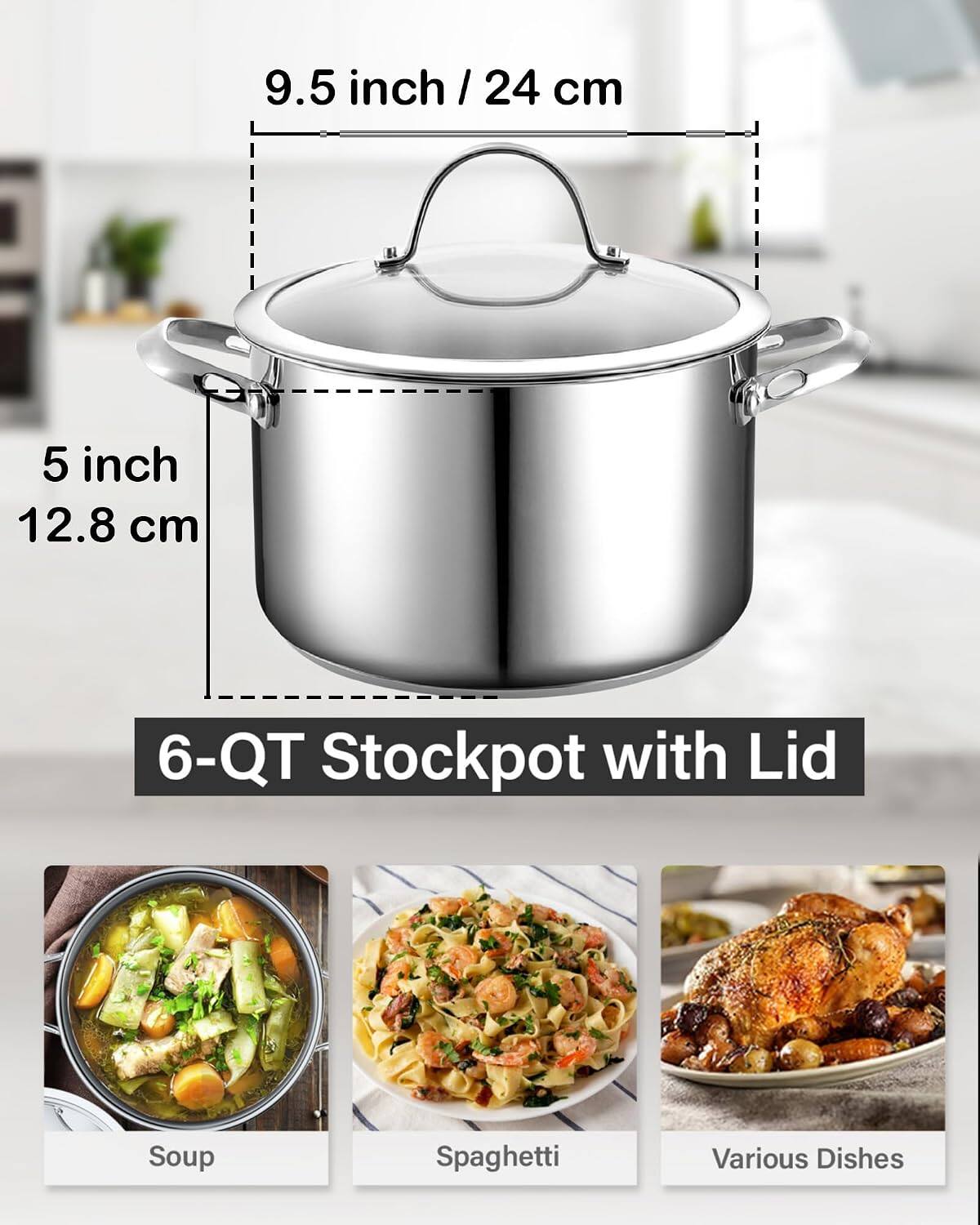 9.5 inch / 24 cm  
5 inch 12.8 cm  
6-Qt Stockpot with Lid  
Soup  
Spaghetti  
Various Dishes