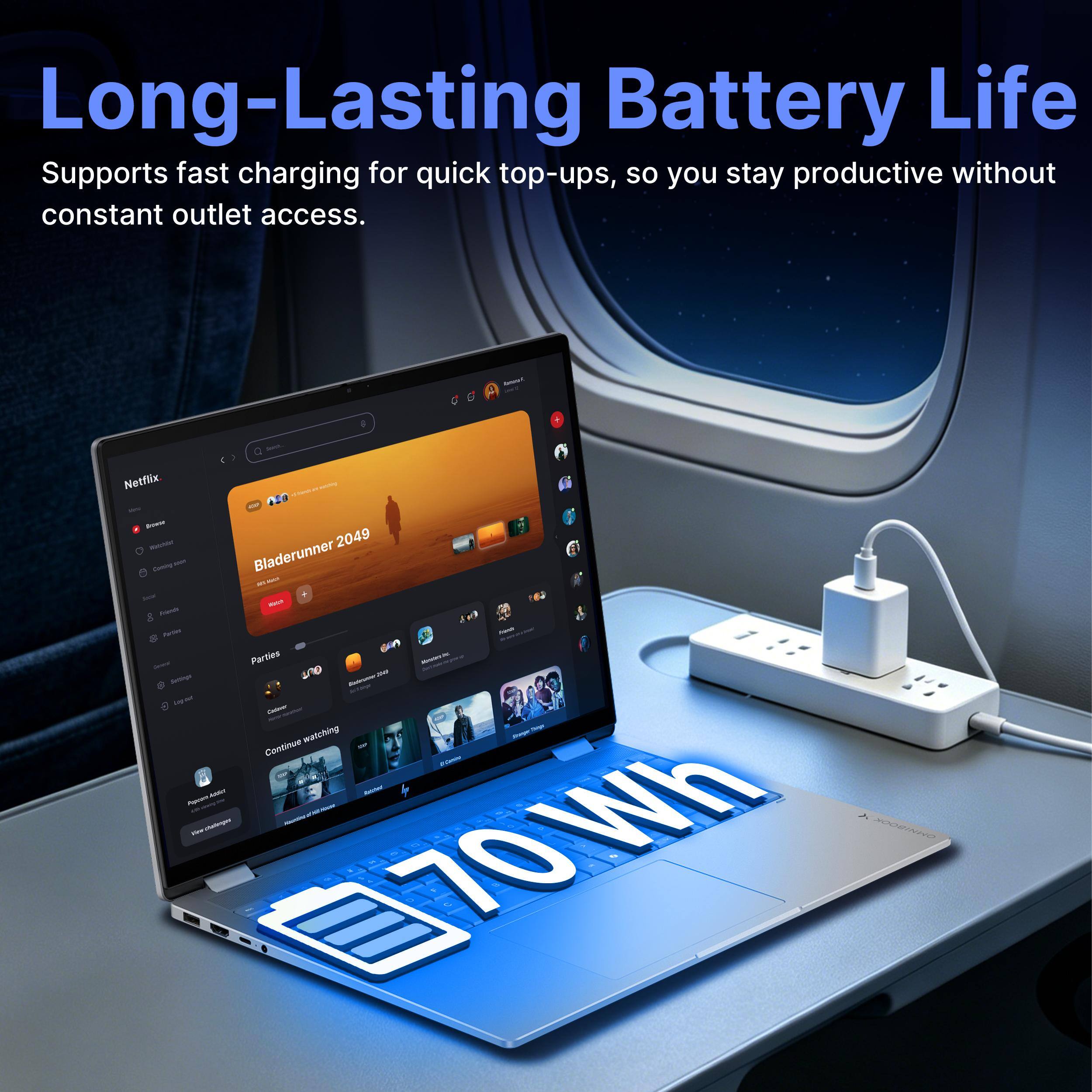 Long-Lasting Battery Life  
Supports fast charging for quick top-ups, so you stay productive without constant outlet access.  

Netflix  
Blade Runner 2049  
Parties  
Continue watching  
70Wh
