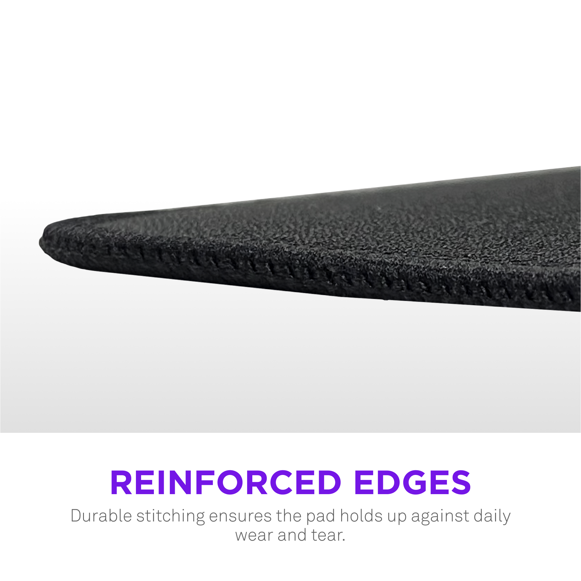 Reinforced Edges Durable stitching ensures the pad holds up against daily wear and tear.
