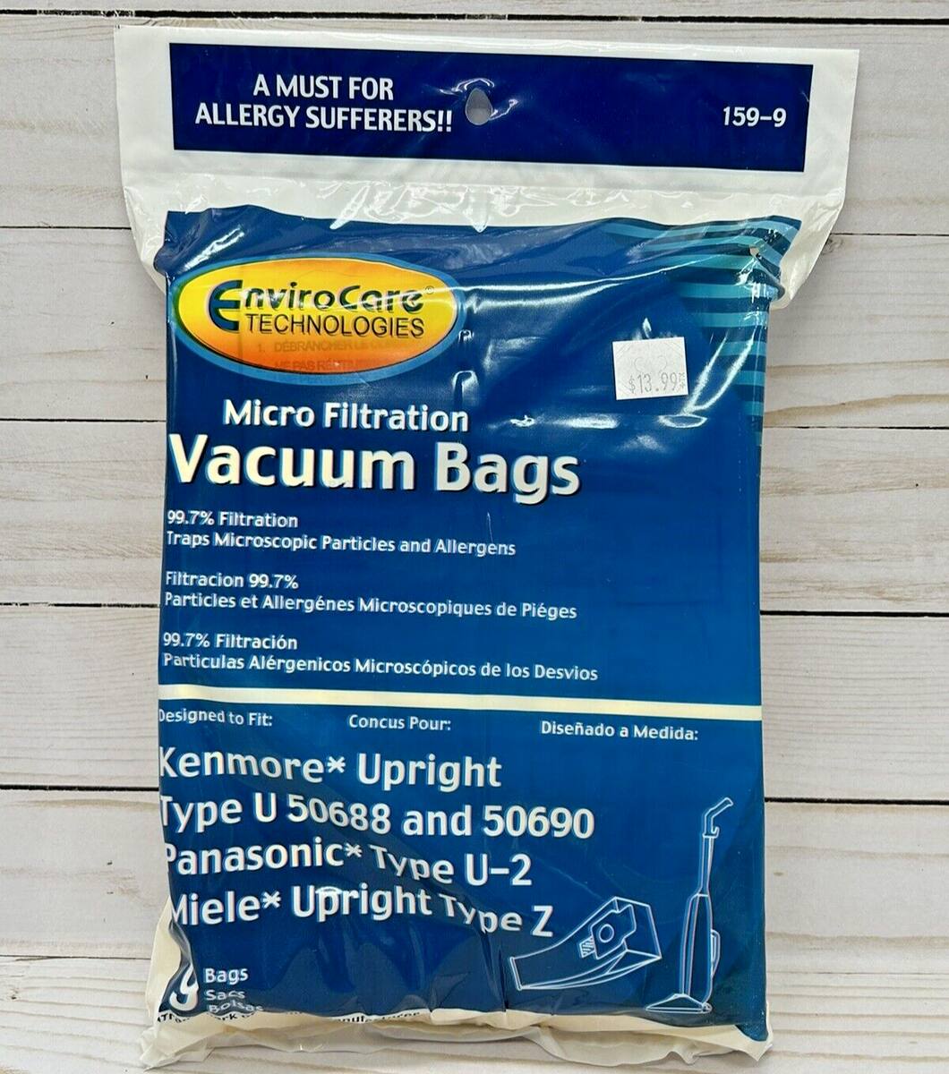 A MUST FOR ALLERGY SUFFERERS!!  
159-9  
EnviroCare TECHNOLOGIES DEBRANCHEN  
Micro Filtration Vacuum Bags  
99.7% Filtration Traps Microscopic Particles and Allergens  
Filtración 99.7% Partículas et Allergenes Microscopiques de Píeges  
99.7% Filtración Partículas Alérgenicos Microscópicos de los Desvios  
Designed to Fit:  
Conçu Pour:  
Diseñado a Medida:  
Kenmore* Upright Type U 50688 and 50690  
Panasonic* Type U-2  
Miele* Upright Type Z  
Bags  
Sacs