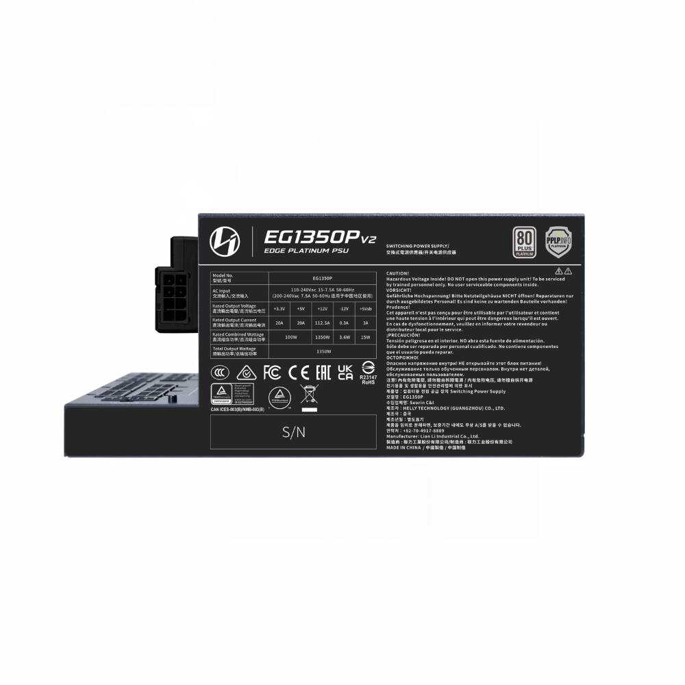 EG1350P V2 SWITCHING POWER EDGE PLATINUM PSU

80 PLUS
PPLPINFO

Model: EG1350P

CAUTION! Hazardous Voltage Inside! ** NOT open this supply be serviced by trained personnel only. No war

VORSICHT! (200-340Vac T.5A 50-50Hz Gefahrliche Hochspannung! NICHT durch ungebildetes Personal n warten Bauteile it.

+125 127 delect Prodence! Cat apparell cona pour tre a haute tension qui Pora dangereux lorsqu' ouvert. 204 AK 112.54 NE.O AS informer local 300m MOSET 3.6W 15W peligrosa " abca ista de Slo for por cualificado, 1350W que I pued ! ! HE prin ! UK

FC CE EAC R23147

RoHS

Power EG1350P co., LTD.

S/N

A/S FB