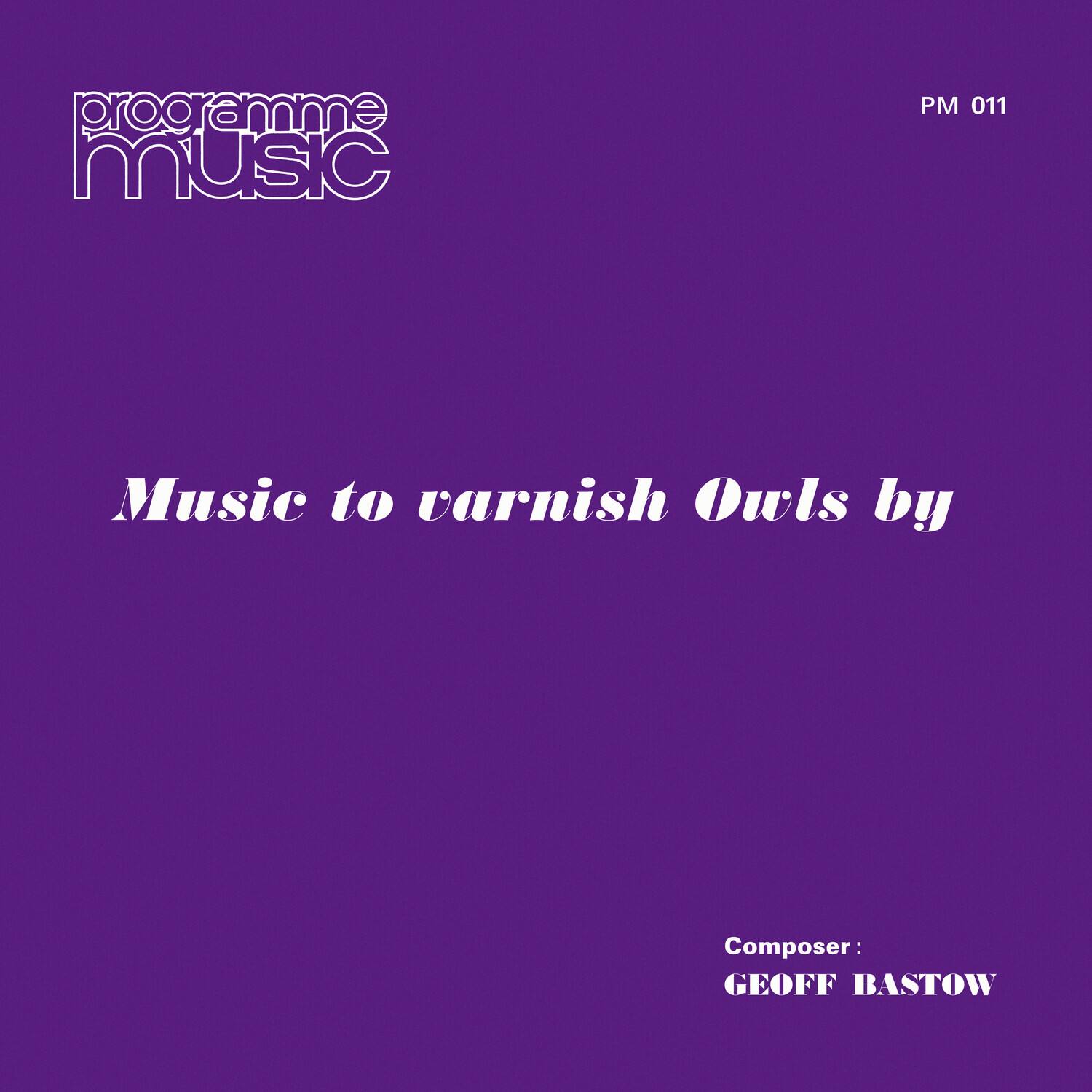 programme music

PM 011

Music to varnish Owls by

Composer: GEOFF BASTOW