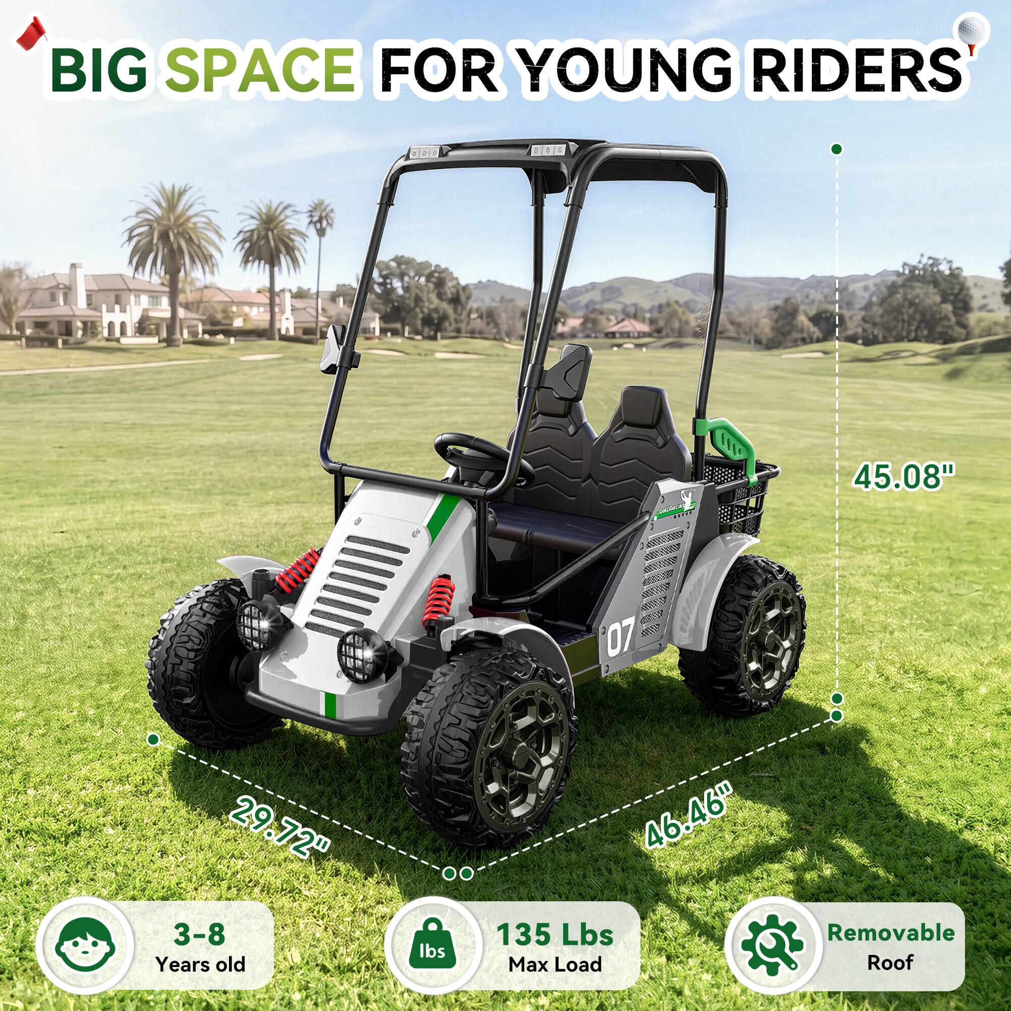 BIG SPACE FOR YOUNG RIDERS

45.08"
29.72" 3-8 Years old
46.46" 135 Lbs Max Load
Removable Roof