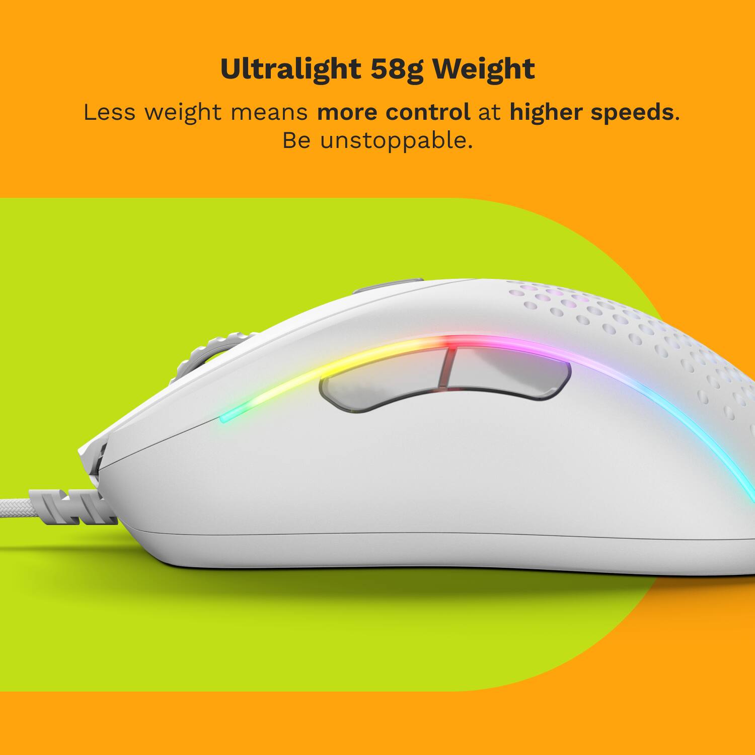 Ultralight 58g Weight: Less weight means more control at higher speeds. Be unstoppable.