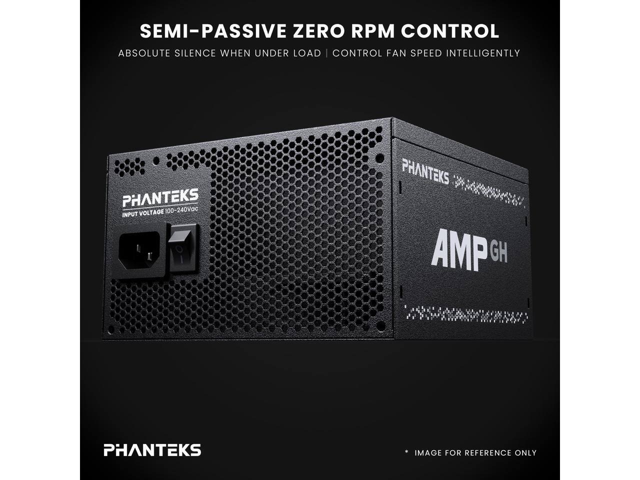 SEMI-PASSIVE ZERO RPM CONTROL  
ABSOLUTE SILENCE WHEN UNDER LOAD  
CONTROL FAN SPEED INTELLIGENTLY  

PHANTEKS  
VOLTAGE 100-240Vac INPUT  

PHANTEKS AMP GH  

IMAGE FOR REFERENCE ONLY