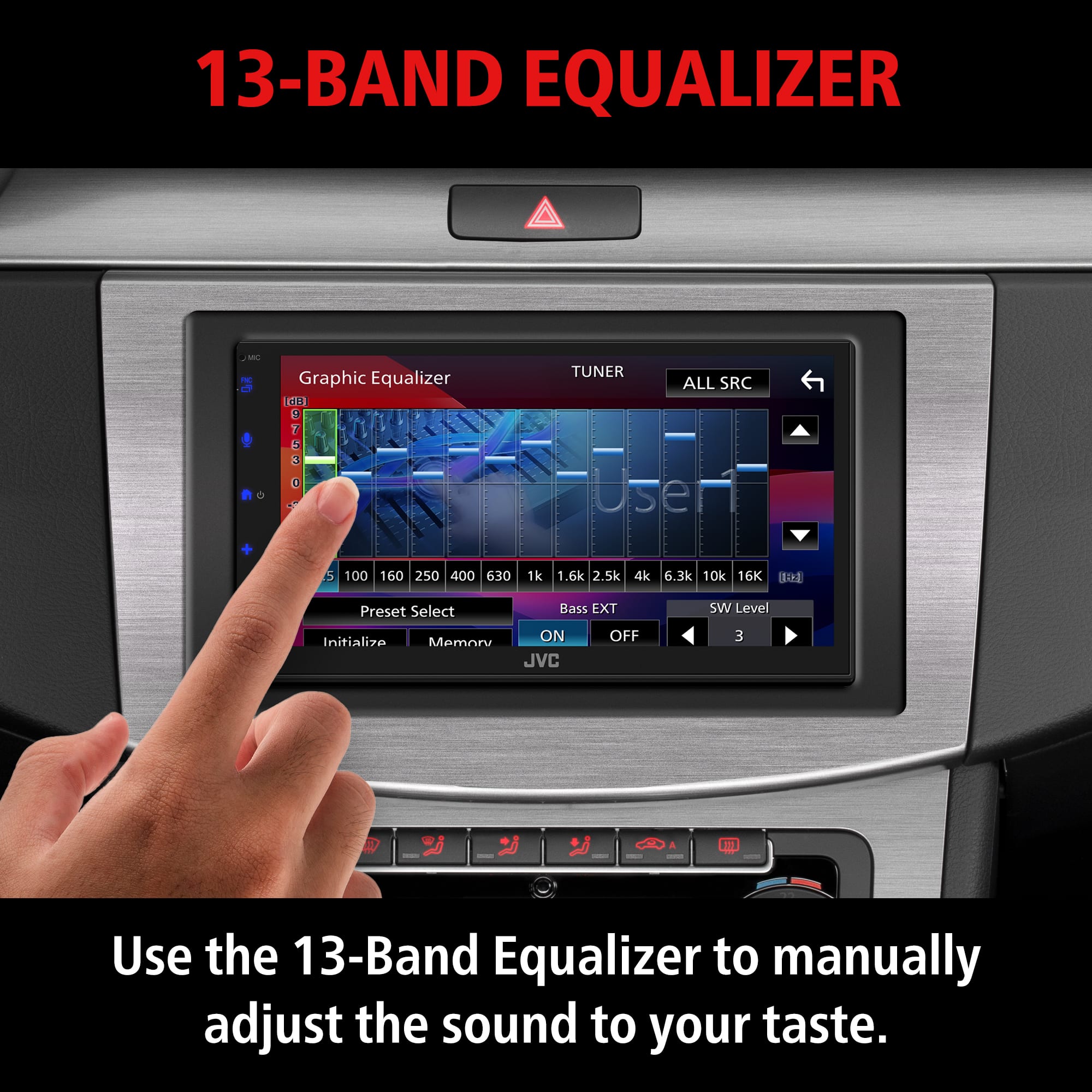 Use the 13-Band Equalizer to manually adjust the sound to your taste.