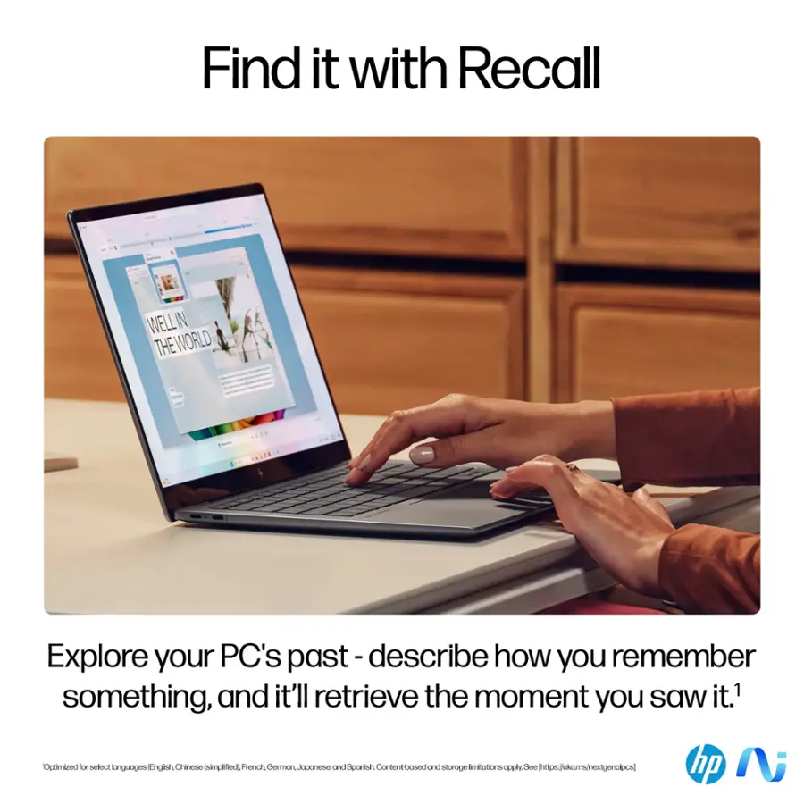 Laptop_Computers:

Find it with Recall WELL IN THE WORLD Explore your PC's past I -describe how you remember something, and it'll retrieve the moment you saw it.1 Opernszod for solct kang anguagos Engish Chinese .pct tbohigmi French Gorman Jopanese and Sporash ExaO storage mitotion apply See <https://ckoms/hadgenalpos> hp