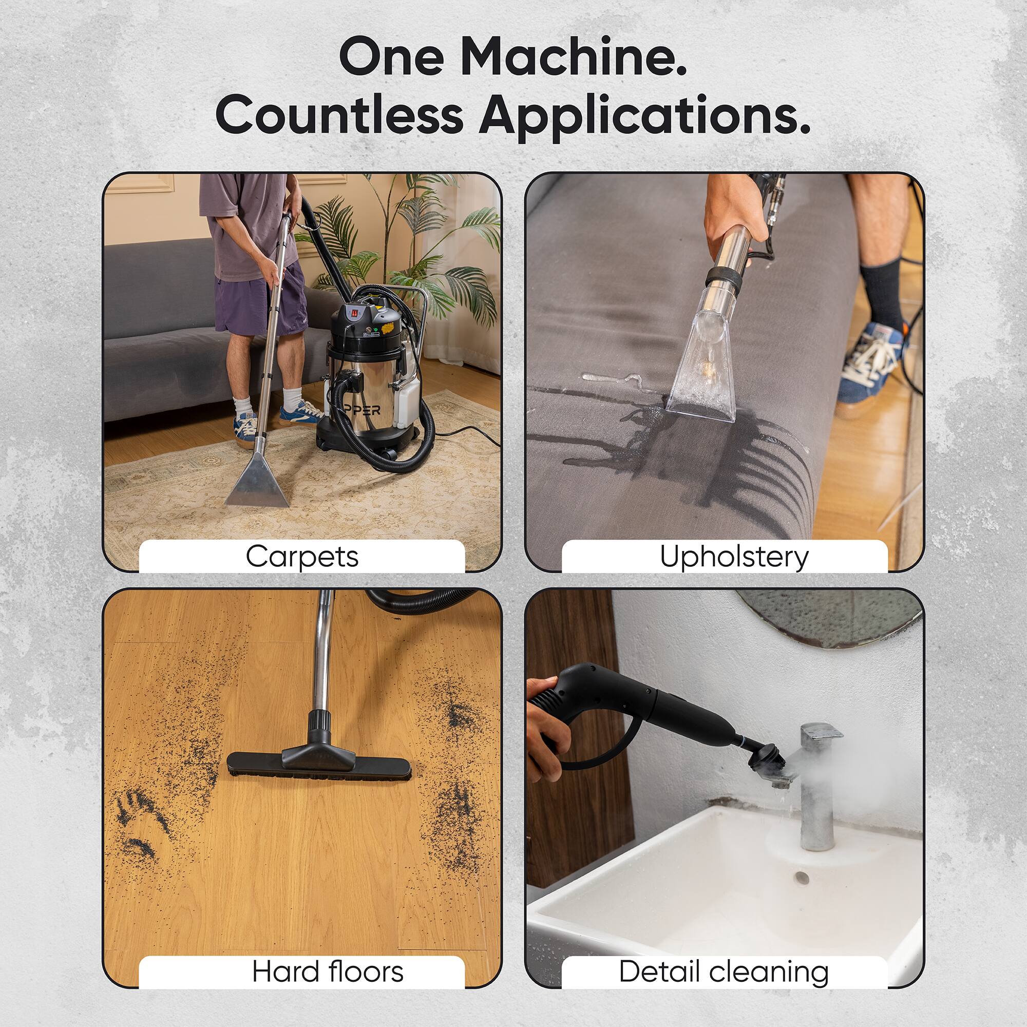 One Machine. Countless Applications.

- Carpets
- Upholstery
- Hard floors
- Detail cleaning