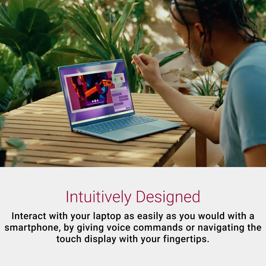 Intuitively Designed: Interact with your laptop as easily as you would with a smartphone, by giving voice commands or navigating the touch display with your fingertips.