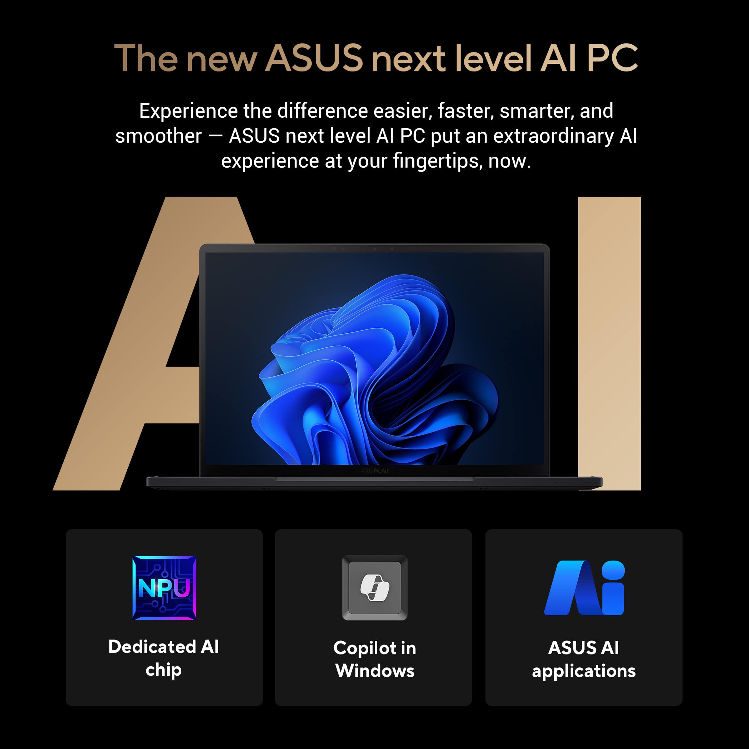 The new ASUS next level AI PC offers an extraordinary AI experience at your fingertips. Experience the difference with an easier, faster, smarter, and smoother AI PC. The ASUS AI chip features a dedicated NPU Copilot, which enhances Windows applications.