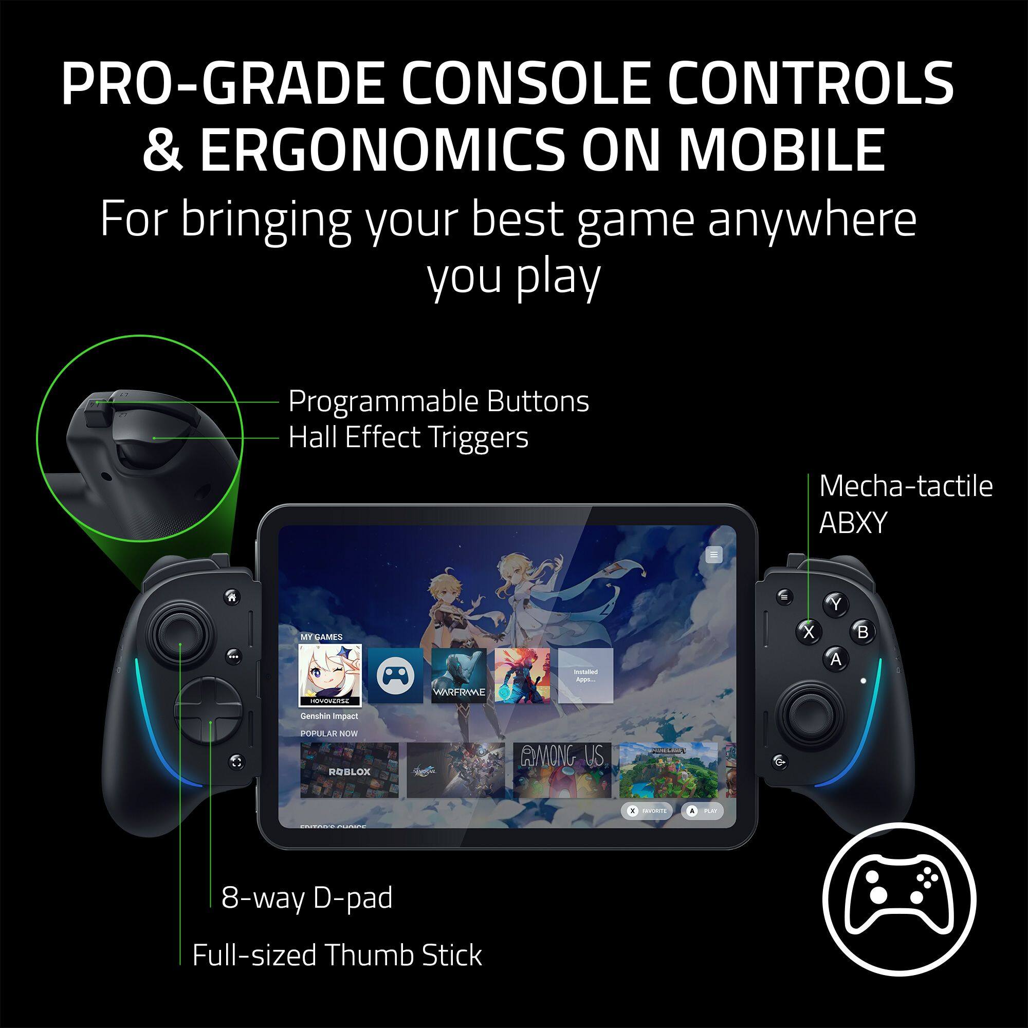 PRO-GRADE CONSOLE CONTROLS & ERGONOMICS ON MOBILE
For bringing your best game anywhere you play
Programmable Buttons
Hall Effect Triggers
Mecha-tactile ABX
MY GAMES ENJOYMENT - A X Y A B
Gentin impact
POPULAR Nm HOBLOX AMONG US
ada - 8-way D-pad
Full-sized Thumb Stick