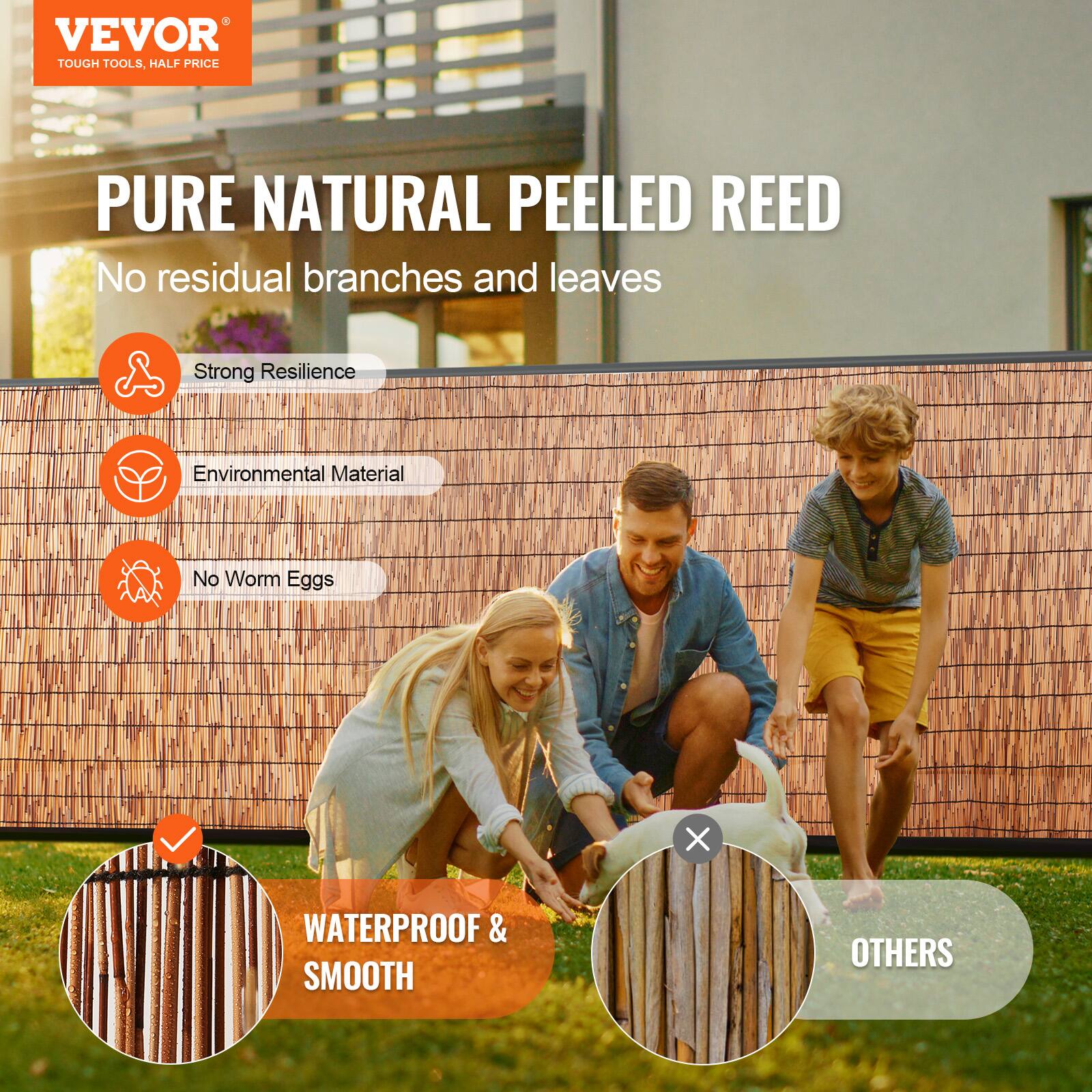 VEVOR  
TOUGH TOOLS, HALF PRICE  

PURE NATURAL PEELED REED  
No residual branches and leaves  

- Strong Resilience  
- Environmental Material  
- No Worm Eggs  

WATERPROOF & SMOOTH  

OTHERS