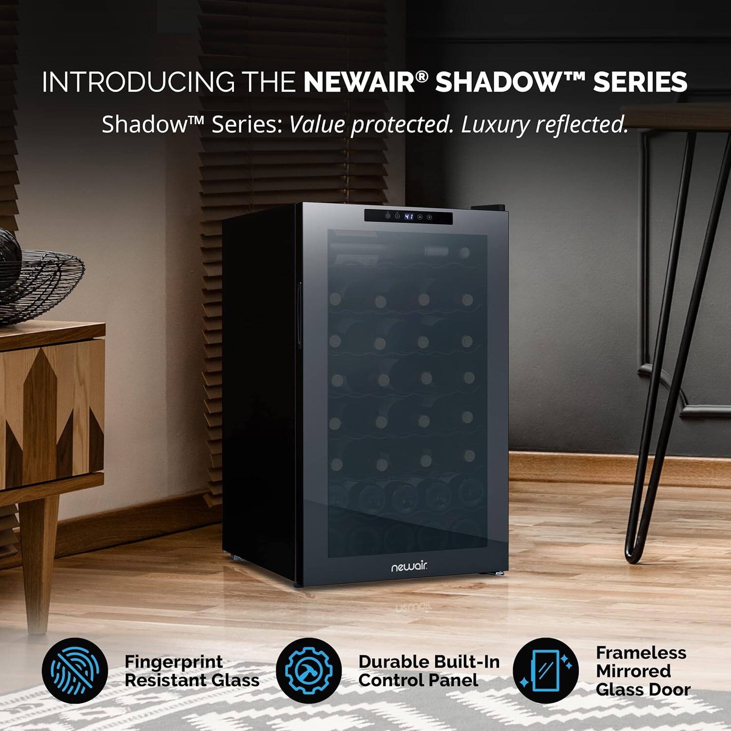 Introducing the NewAir Shadow Series: Value protected. Luxury reflected.

The Shadow Series features a fingerprint-resistant glass door, a durable built-in control panel, and a frameless mirrored glass door. These features make the Shadow Series a stylish and functional addition to any home.
