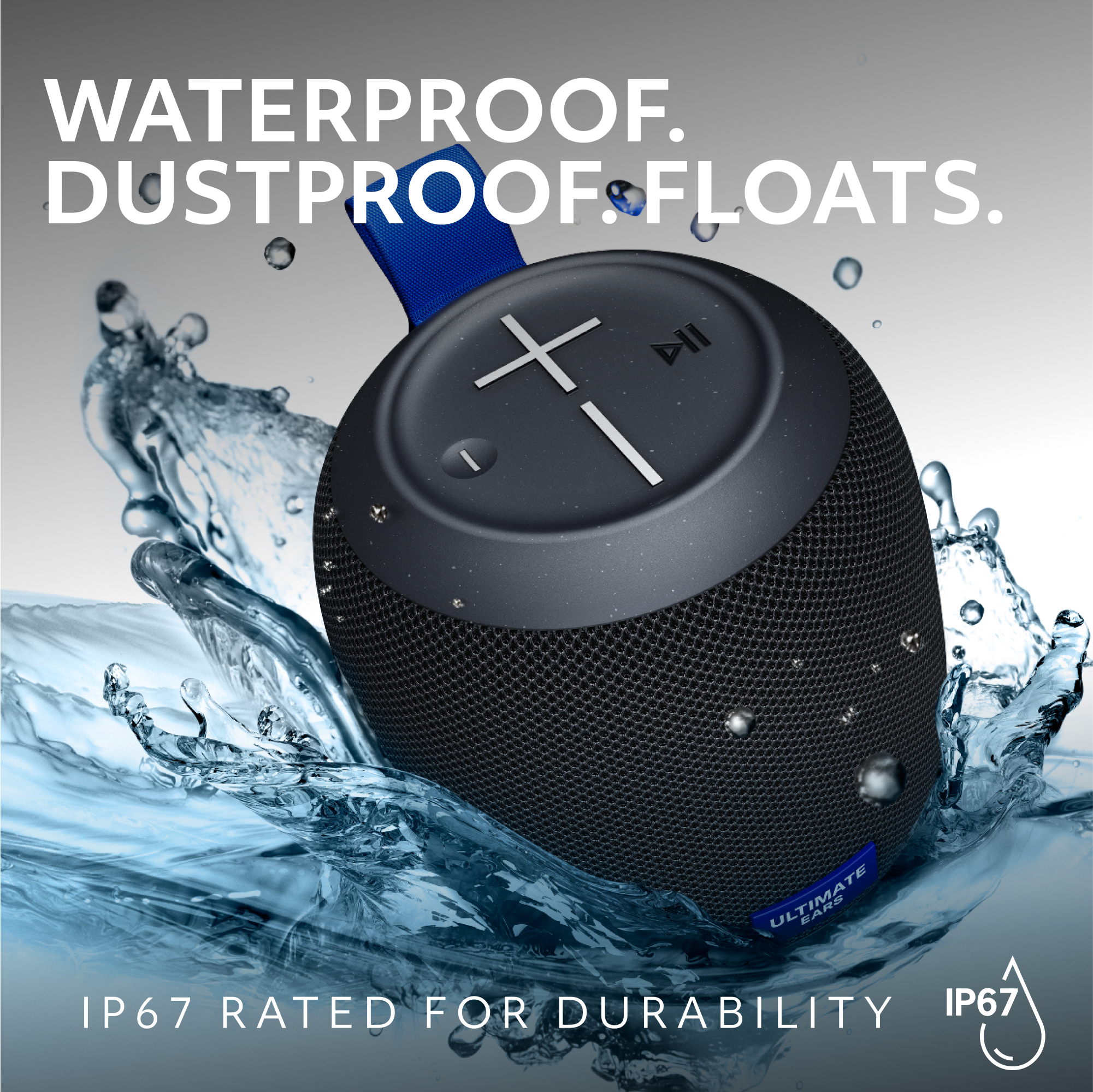 Waterproof. Dustproof. Floats. Ultimate Ears IP67 rated for durability.