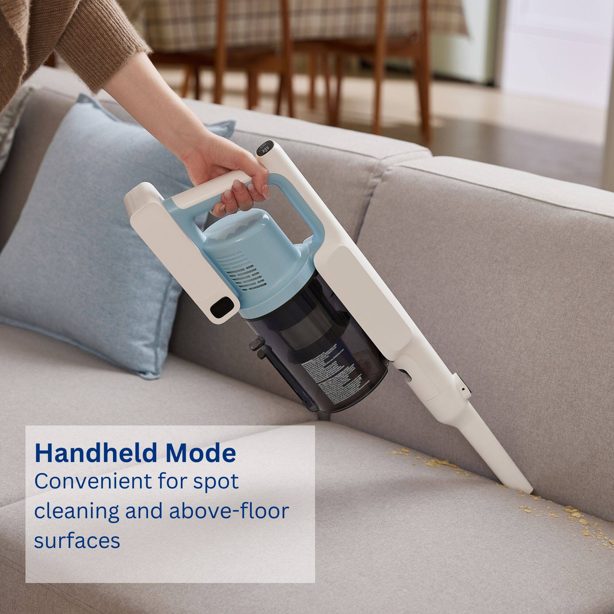Handheld Mode Convenient for spot cleaning and above-floor surfaces.