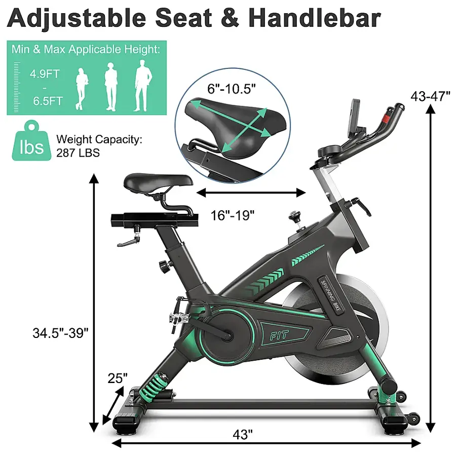 Adjustable Seat & Handlebar: Min & Max Applicable Height: 4.9FT - 6.5FT (6"-10.5" 43-47" Weight Capacity: 287 LBS) > SPINNING BIKE: 34.5"-39" FIT: 25" 43"