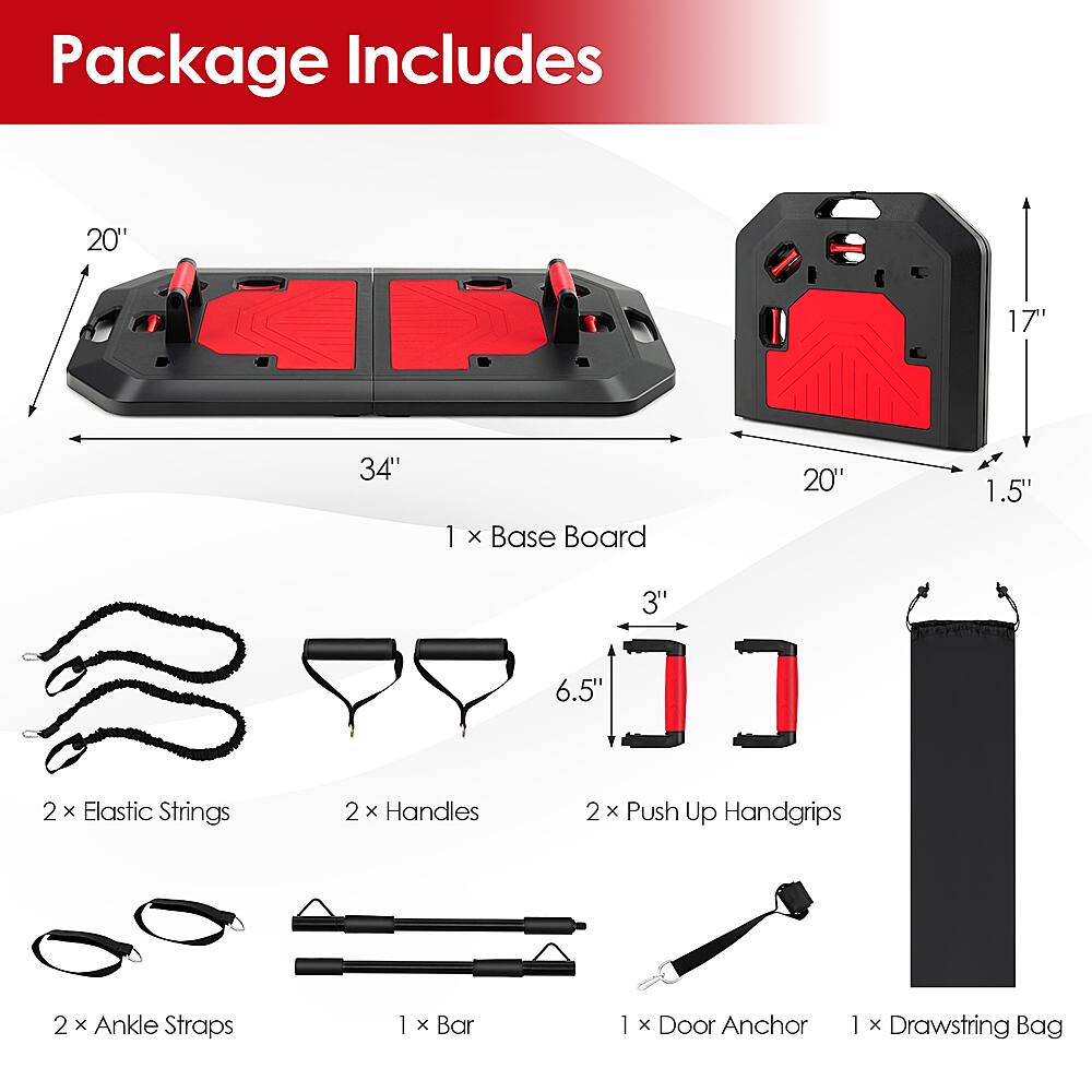 Package Includes: 20" 17" 34" 1 x Base Board 20" 1.5" 3" 6.5" 2 x Elastic Strings 2 x Handles 2 x Push Up Handgrips 2 x Ankle Straps 1 x Bar 1 x Door Anchor 1 x Drawstring Bag