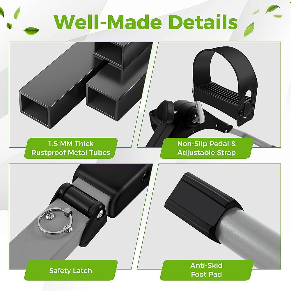 Well-Made Details:
1.5mm Thick Rustproof Metal Tubes
Non-Slip Pedal & Adjustable Strap
Safety Latch
Anti-Skid Foot Pad