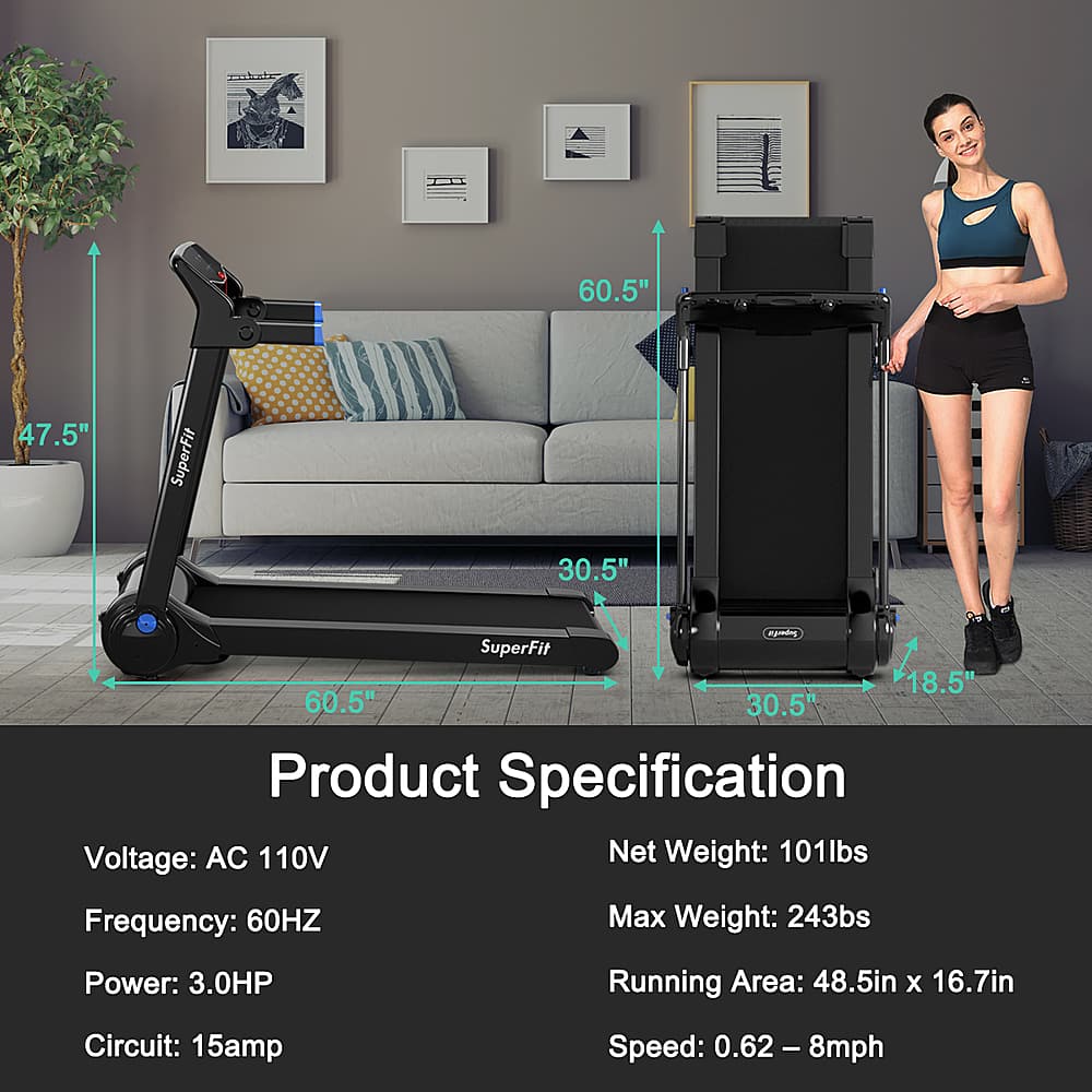 Product Specification:
* Voltage: AC 110V
* Net Weight: 101lbs
* Frequency: 60HZ
* Max Weight: 243bs
* Power: 3.0HP
* Running Area: 48.5in X 16.7in
* Circuit: 15amp
* Speed: 0.62 - 8mph