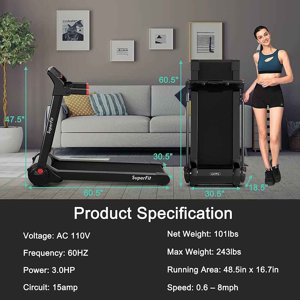 Product Specification:

* Voltage: AC 110V
* Net Weight: 101lbs
* Frequency: 60HZ
* Max Weight: 243lbs
* Power: 3.0HP
* Running Area: 48.5in X 16.7in
* Circuit: 15amp
* Speed: 0.6 - 8mph