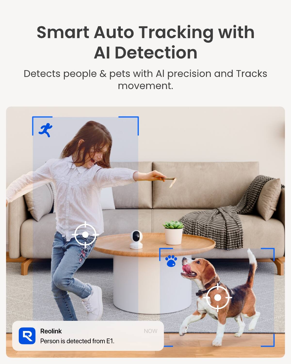 Smart Auto Tracking with AI Detection  
Detects people & pets with AI precision and Tracks movement.  

Reolink  
Person is detected from E1.