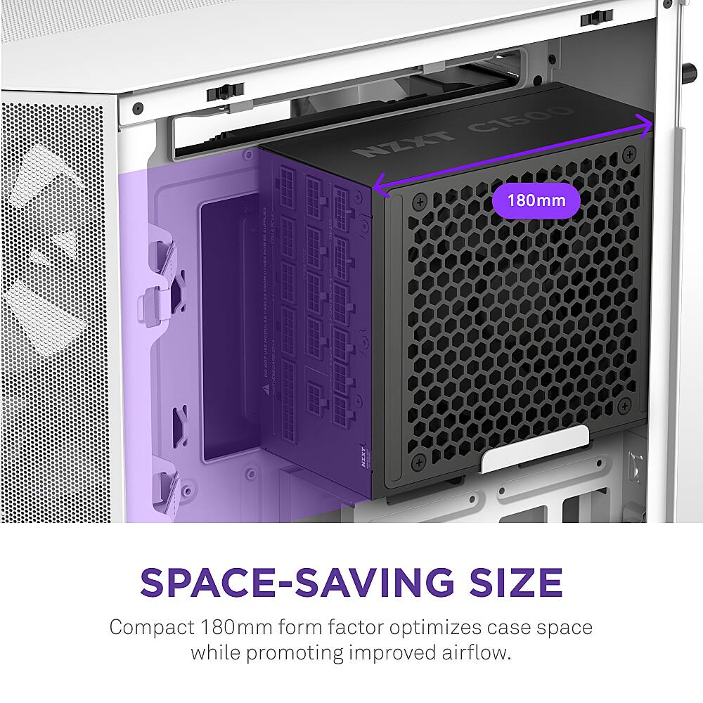 C1500 NZXT + D + 180mm | + NEXT + SPACE-SAVING SIZE Compact 180mm form factor optimizes case space while promoting improved airflow.