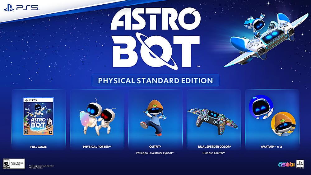 PS5 ASTRO BOT TM PHYSICAL STANDARD EDITION
PS5 ASTRO BOT I E asobi 8 I FULL GAME PHYSICAL POSTER** ** OUTFIT* DUAL SPEEDER COLOR* AVATAR** x 2 PaRappa Lovestruck Lyricist** Glorious Graffiti** adia . Fantasy Violence Crude Humor COdE "Ciame progression required d unioa re-order incendtve. TR2n Fe aob STUDIOS