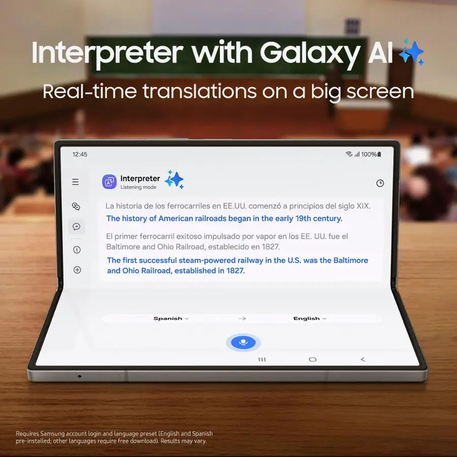 Interpreter with Galaxy Al: Real-time translations on a big screen

12:45 l 100% Interpreter Listening mode

La historia de los ferrocarriles en EE.UU. comenz a principios del siglo XIX. The history of American railroads began in the early 19th century.

El primer ferrocarril exitoso impulsado por vapor en los EE. UU. fue el Baltimore and Ohio Railroad, establecido en 1827. The first successful steam-powered railway in the U.S. was the Baltimore and Ohio Railroad, established in 1827.

Spanish-English Requires Samsung account login and language preset (English and Spanish pre-installed; other languages require free download). Results may vary.