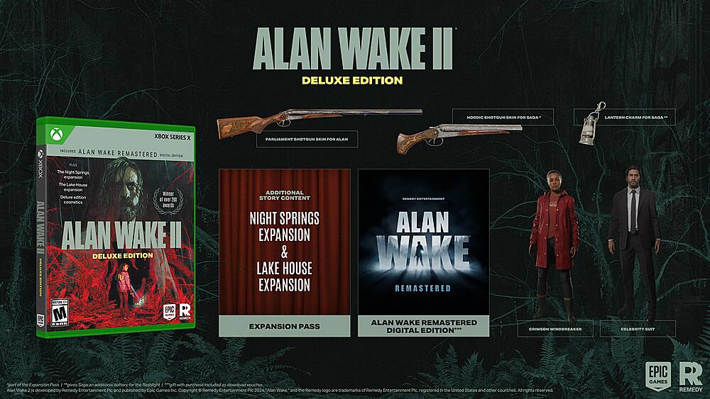Alan Wake II Deluxe Edition includes:

1. Night Springs expansion
2. Lake House expansion
3. Alan Wake Remastered digital edition
4. Additional story content
5. Expansion Pass
6. Crimson Winds outfit
7. Remedy outfit
8. Saga shotgun skin for Alan
9. Lantern charm for Saga
10. Parliament shotgun skin for Alan
11. Xbox Series X Parliment shotgun skin for Alan
12. Alan Wake PC includes Alan Wake Remastered digital edition
13. Over 200 costume parts in the Expansion Pass
14. Developed by Remedy Entertainment PLC
15. Published by Epic Games Inc.
16. Copyright 2024 Remedy Entertainment PLC.
17. All rights reserved.