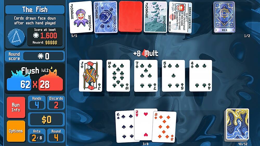 The Fish Cards drawn face down after each hand played. Score at least 1,600. Reward: $$$$ Round score 0. Flush 5/5. 62 X 28 JOKER. 5/5. Fe COXI JOKER. 10 10 7 5. L! EVIGAH HT' CLHSS DRIVER DONOA -DITRININ : II1XITIDI ZPPP12PrE0:300 :24/01/2025 C PRPE 4 2 HE 1/2. Run Info Options Hands Discards. 2. $0. Ante. Round 2. I 8 4 2 3/8 8 8 40/52.