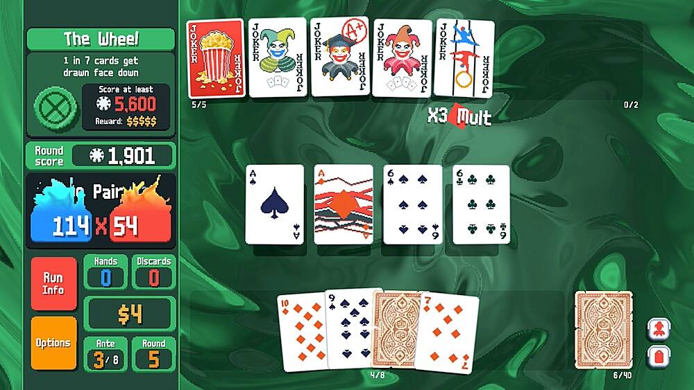 The Wheel 1 in 7 cards get drawn face down. At least 5,600 Reward: $$$$$. Joker 5/5. EO Joker Joker Joker Joker Joker X X3 Mult 0/2. Round score 1,901. Pair PII X 54. A A A 6 9 6 9. Run Info Options Hands b1ezi. O O $4 Ante. Round 3/8. 5 9 4/8. 7 6/40.