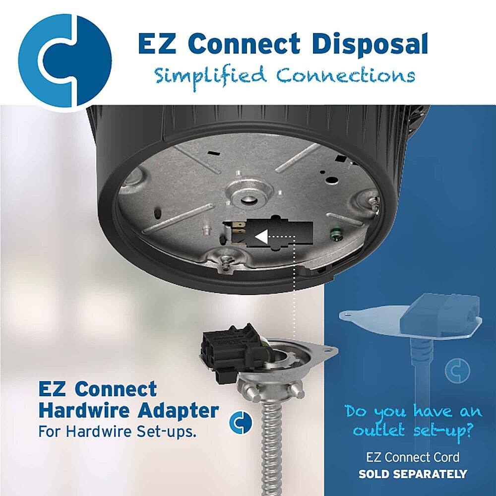 EZ Connect Disposal Simplified Connections EZ Connect Hardwire Adapter For Hardwire Set-ups. Do you have an outlet set-up? EZ Connect Cord SOLD SEPARATELY.