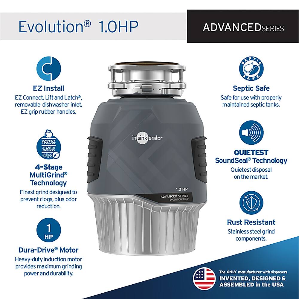 The image features a product called the Evolution 1.0HP Advanced Series, which is a garbage disposal system. The product has several features and benefits, including:

1. EZ Install and EZ Connect: The installation process is made easy with these features.
2. Lift and Latch: This feature allows for easy removal of the dishwasher inlet.
3. EZ Grip Rubber Handles: These handles provide a secure grip for easy use.
4. Septic Safe: The product is safe for use with properly maintained septic tanks.
5. 4-Stage MultiGrind Technology: This feature provides a finest grind designed to prevent clogs and reduce odor.
6. 1.0 HP Dura-Drive Motor: This heavy-duty induction motor provides maximum grinding power and durability.
7. SoundSeal Technology: This feature makes the product the quietest disposal on the market.
8. Rust Resistant Stainless Steel Grind Components: These components ensure long-lasting durability and resistance to rust.
9. Made in the USA: The product is invented, designed, and assembled in the United States.