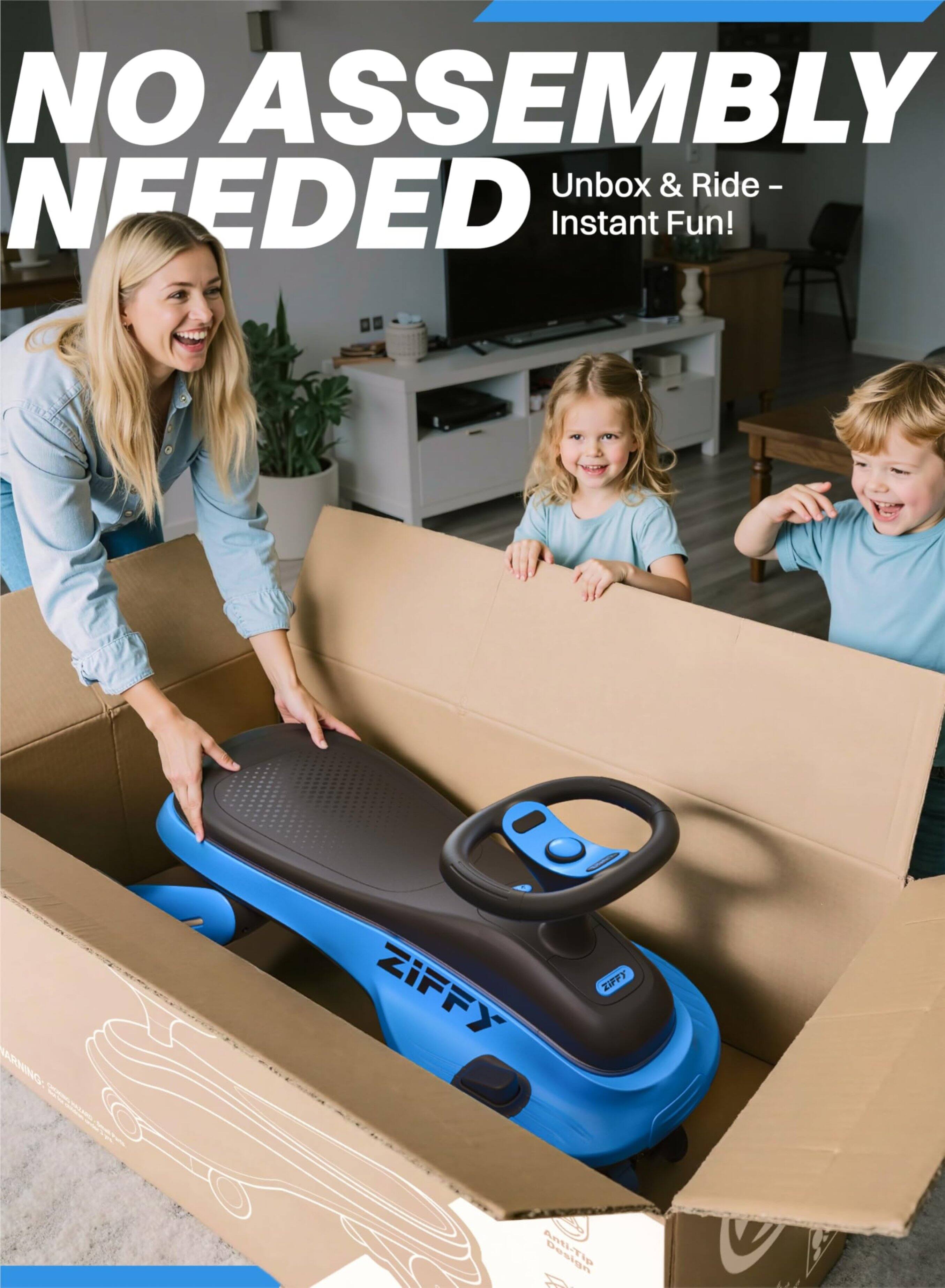 NO ASSEMBLY NEEDED  
Unbox & Ride - Instant Fun!  
BARINO C ZIFFY ZIPPY