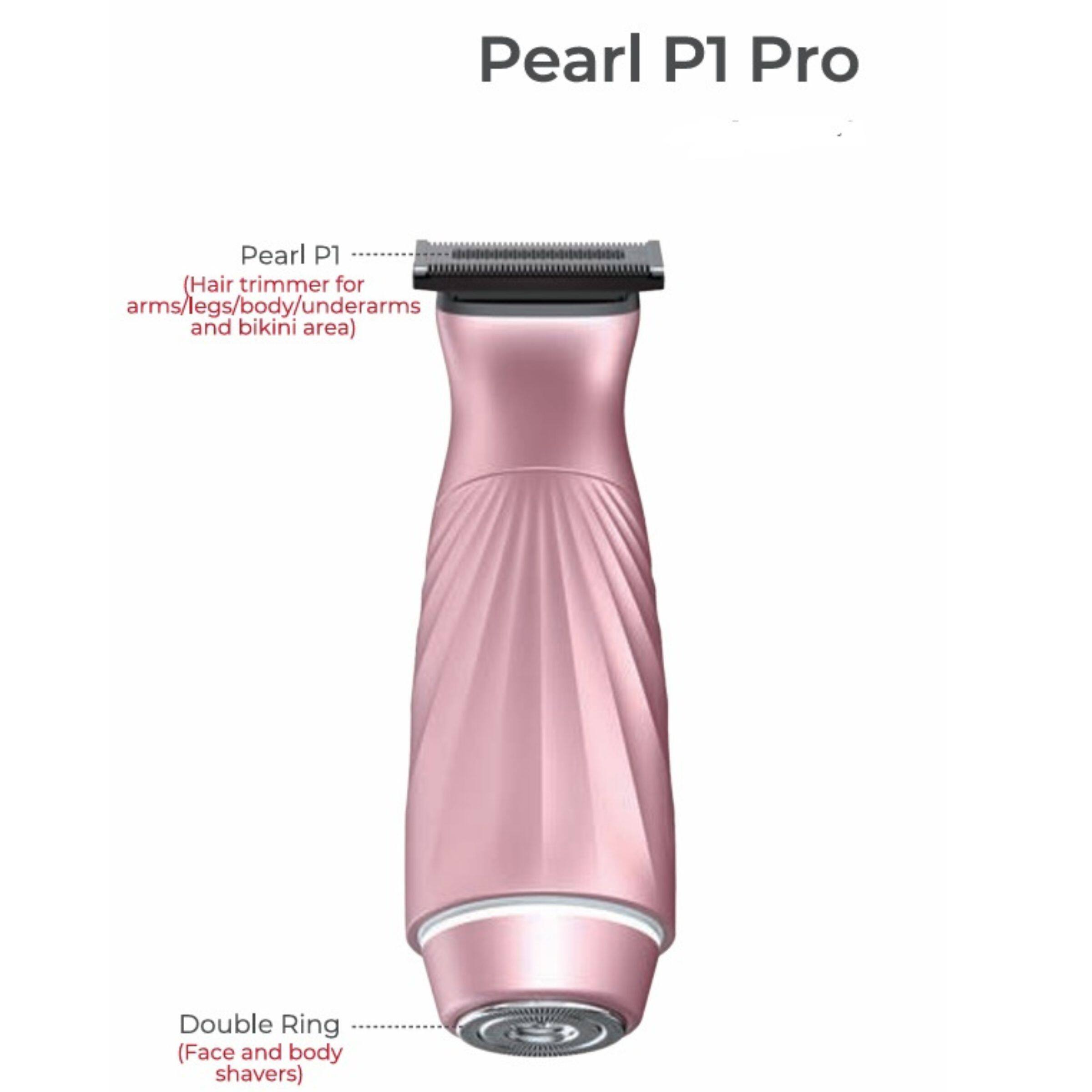 Pearl P1 Pro

Pearl P1  
(Hair trimmer for arms/legs/body/underarms and bikini area)

Double Ring  
(Face and body shavers)
