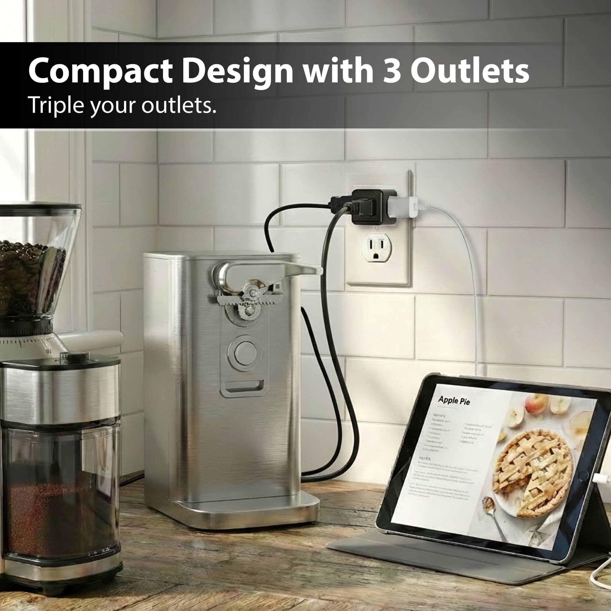 Compact Design with 3 Outlets  
Triple your outlets.  

Apple Pie