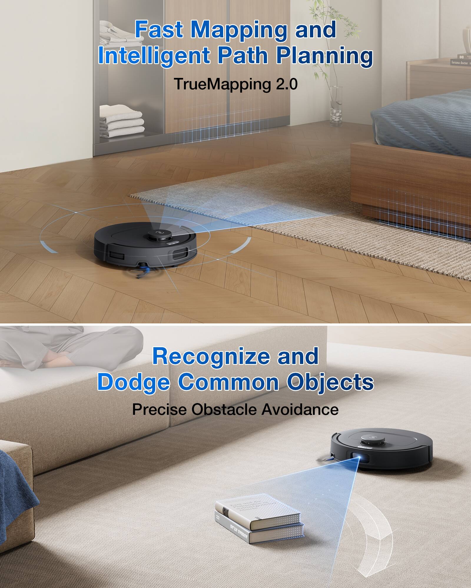 Fast Mapping and Intelligent Path Planning  
TrueMapping 2.0  

Recognize and Dodge Common Objects  
Precise Obstacle Avoidance